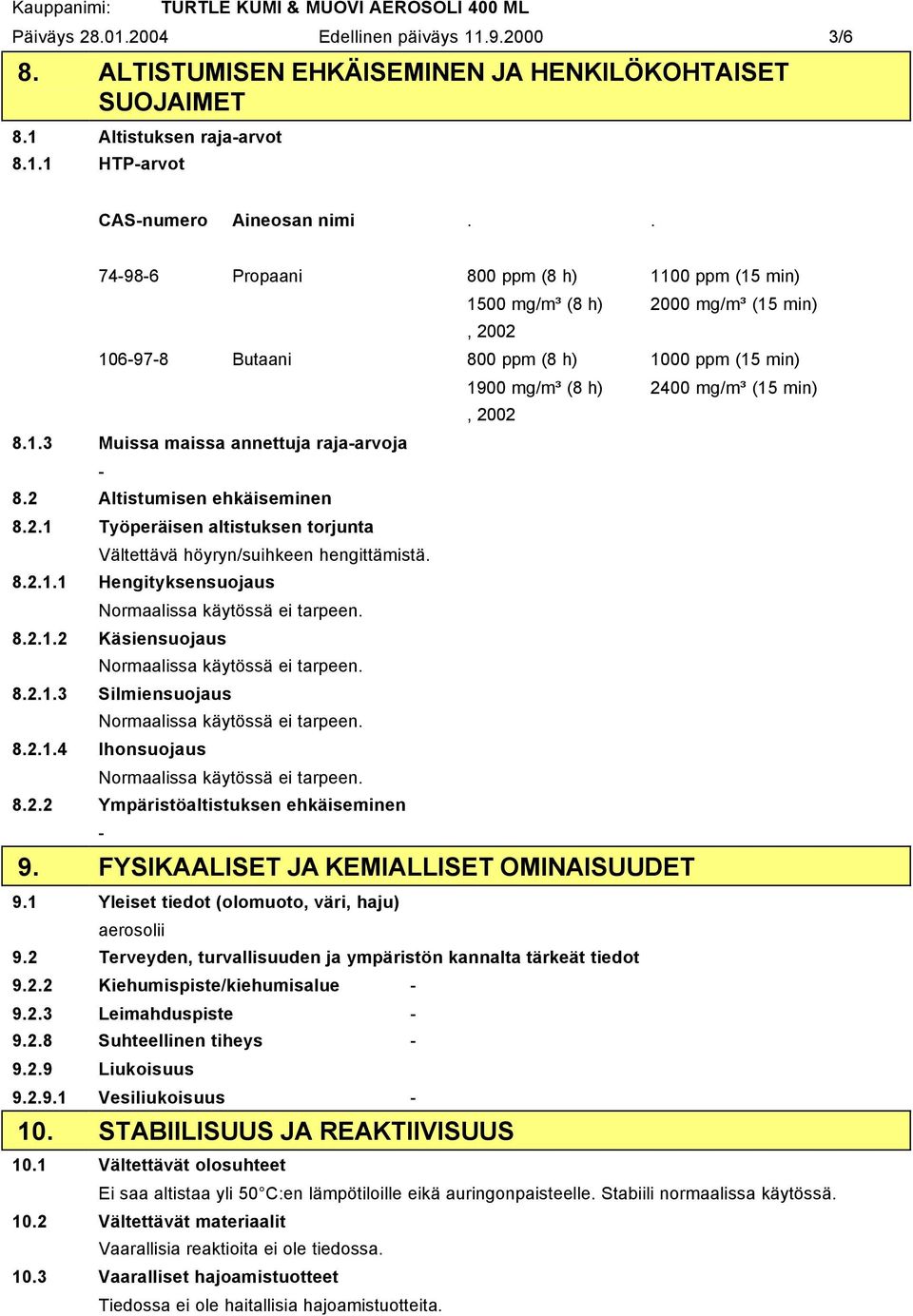 2 Altistumisen ehkäiseminen 8.2.1 Työperäisen altistuksen torjunta Vältettävä höyryn/suihkeen hengittämistä. 8.2.1.1 Hengityksensuojaus 8.2.1.2 Käsiensuojaus 8.2.1.3 Silmiensuojaus 8.2.1.4 Ihonsuojaus 8.