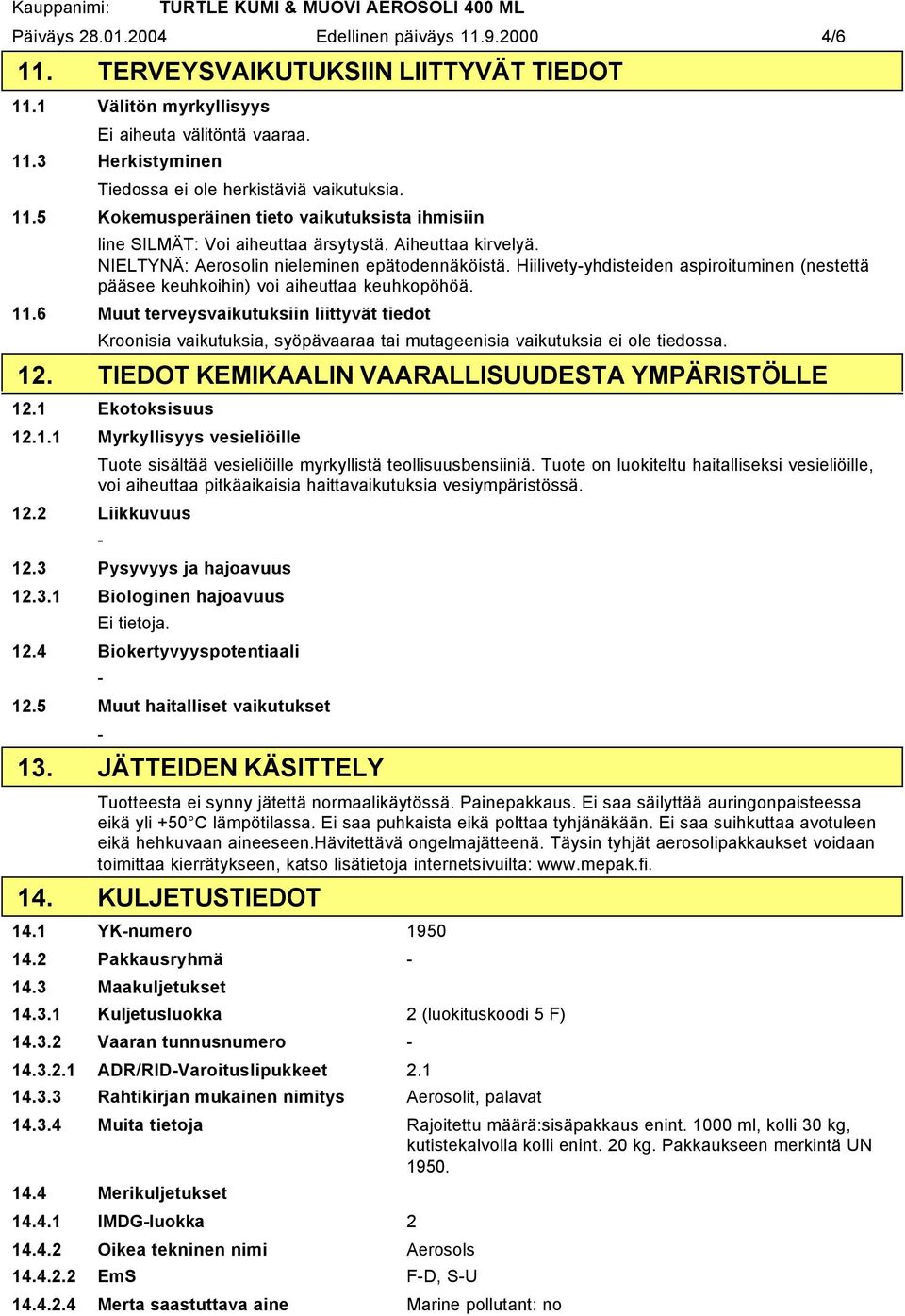 Hiilivetyyhdisteiden aspiroituminen (nestettä pääsee keuhkoihin) voi aiheuttaa keuhkopöhöä. 11.