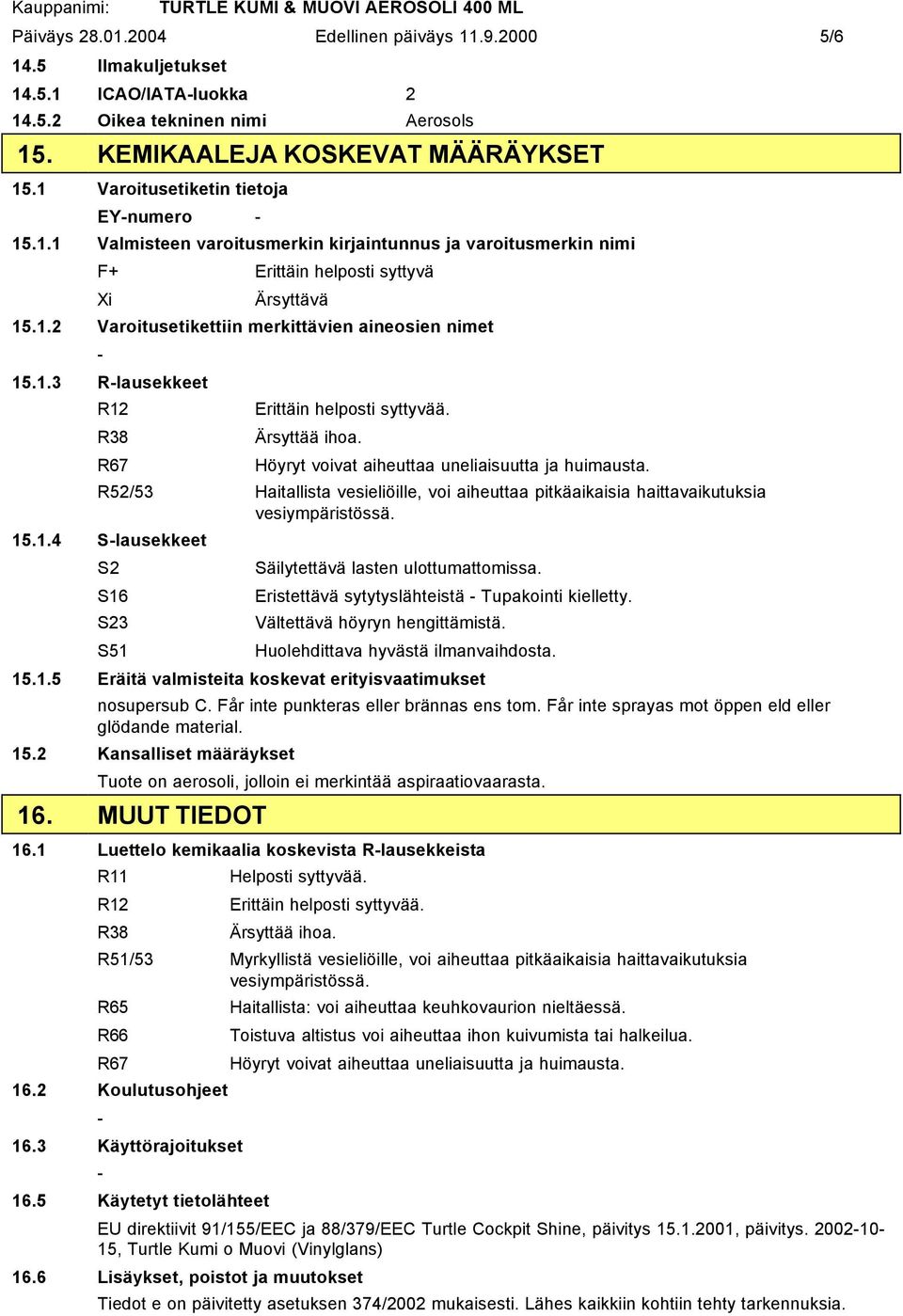 1.3 Rlausekkeet R12 R38 R67 Erittäin helposti syttyvää. Ärsyttää ihoa. Höyryt voivat aiheuttaa uneliaisuutta ja huimausta.