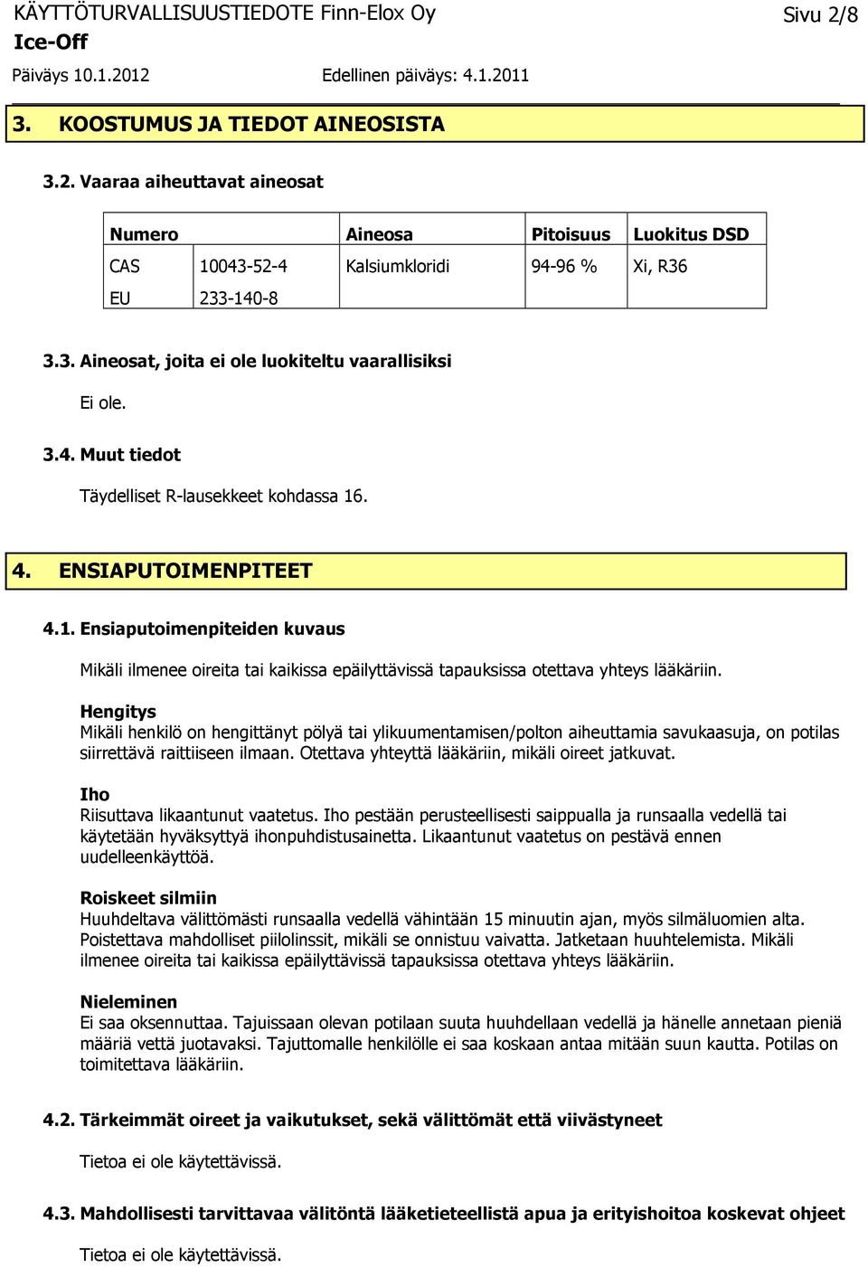 Hengitys Mikäli henkilö on hengittänyt pölyä tai ylikuumentamisen/polton aiheuttamia savukaasuja, on potilas siirrettävä raittiiseen ilmaan. Otettava yhteyttä lääkäriin, mikäli oireet jatkuvat.