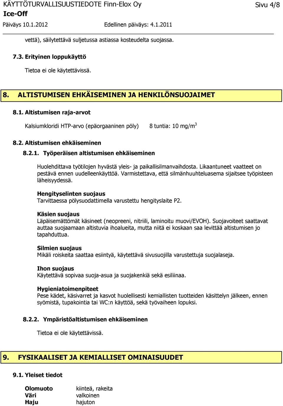 Likaantuneet vaatteet on pestävä ennen uudelleenkäyttöä. Varmistettava, että silmänhuuhteluasema sijaitsee työpisteen läheisyydessä.