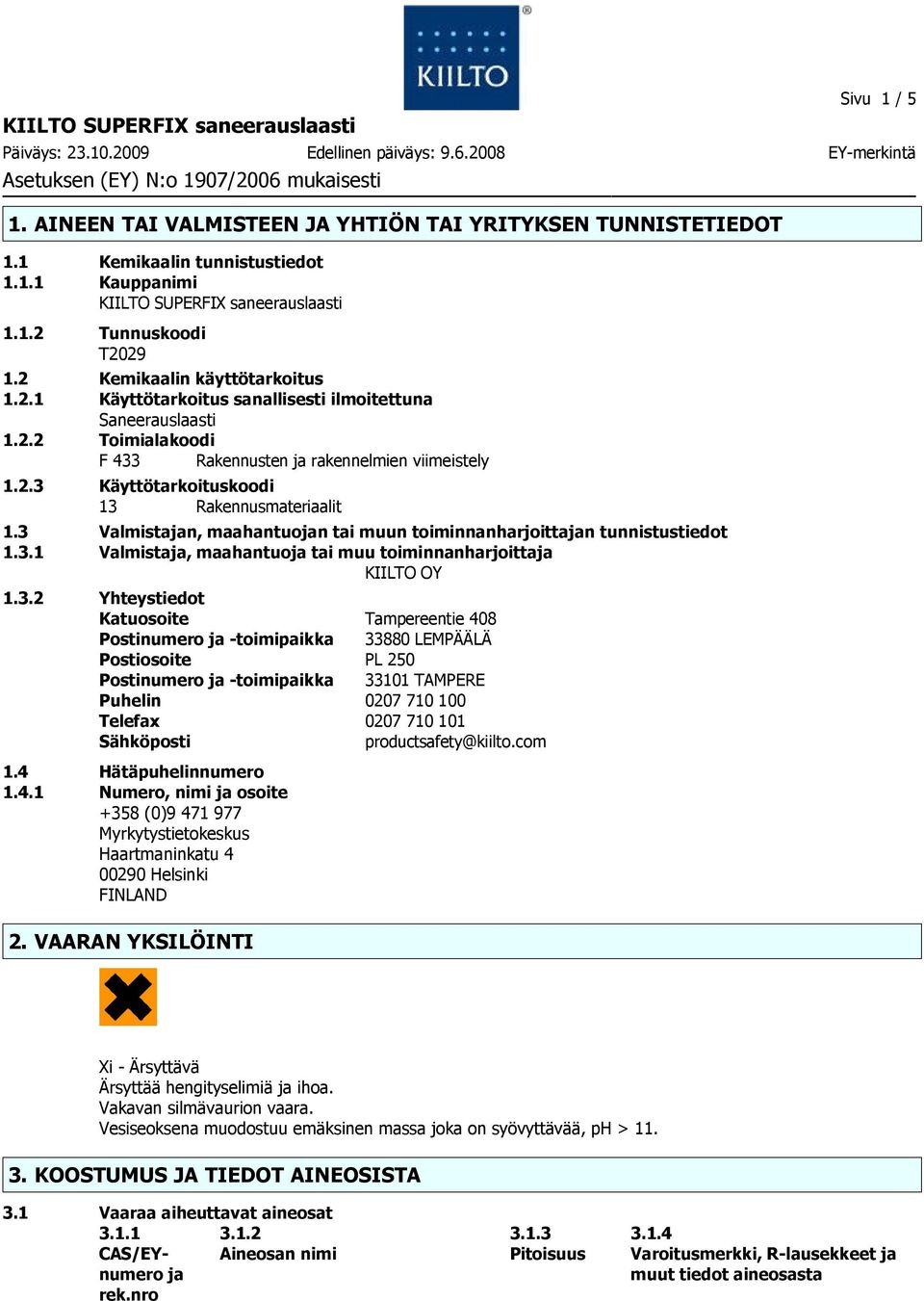 3 Valmistajan, maahantuojan tai muun toiminnanharjoittajan tunnistustiedot 1.3.1 Valmistaja, maahantuoja tai muu toiminnanharjoittaja KIILTO OY 1.3.2 Yhteystiedot Katuosoite Tampereentie 408