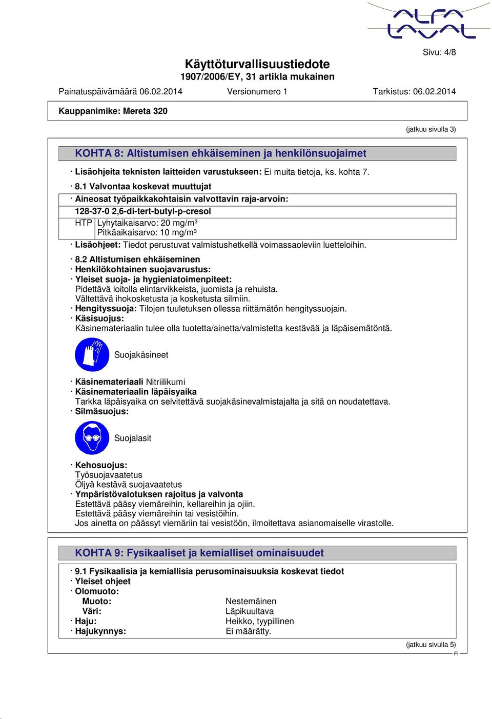 1 Valvontaa koskevat muuttujat Aineosat työpaikkakohtaisin valvottavin raja-arvoin: 128-37-0 2,6-di-tert-butyl-p-cresol HTP Lyhytaikaisarvo: 20 mg/m³ Pitkäaikaisarvo: 10 mg/m³ Lisäohjeet: Tiedot