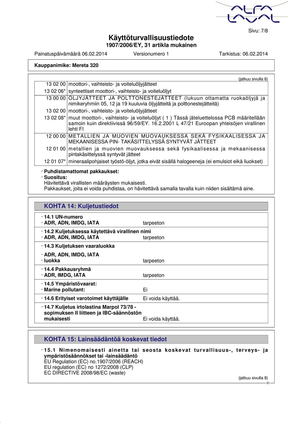 voiteluöljyt ( 1 ) Tässä jäteluettelossa PCB määritellään samoin kuin direktiivissä 96/59/EY. 16.2.