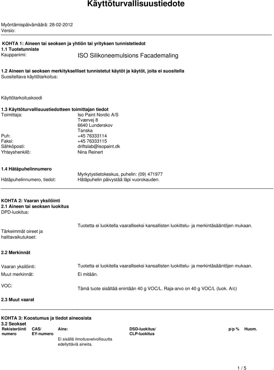 3 Käyttöturvallisuustiedotteen toimittajan tiedot Toimittaja: Iso Paint Nordic A/S Tværvej 8 6640 Lunderskov Tanska Puh: +45 76333114 Faksi: +45 76333115 Sähköposti: driftslab@isopaint.