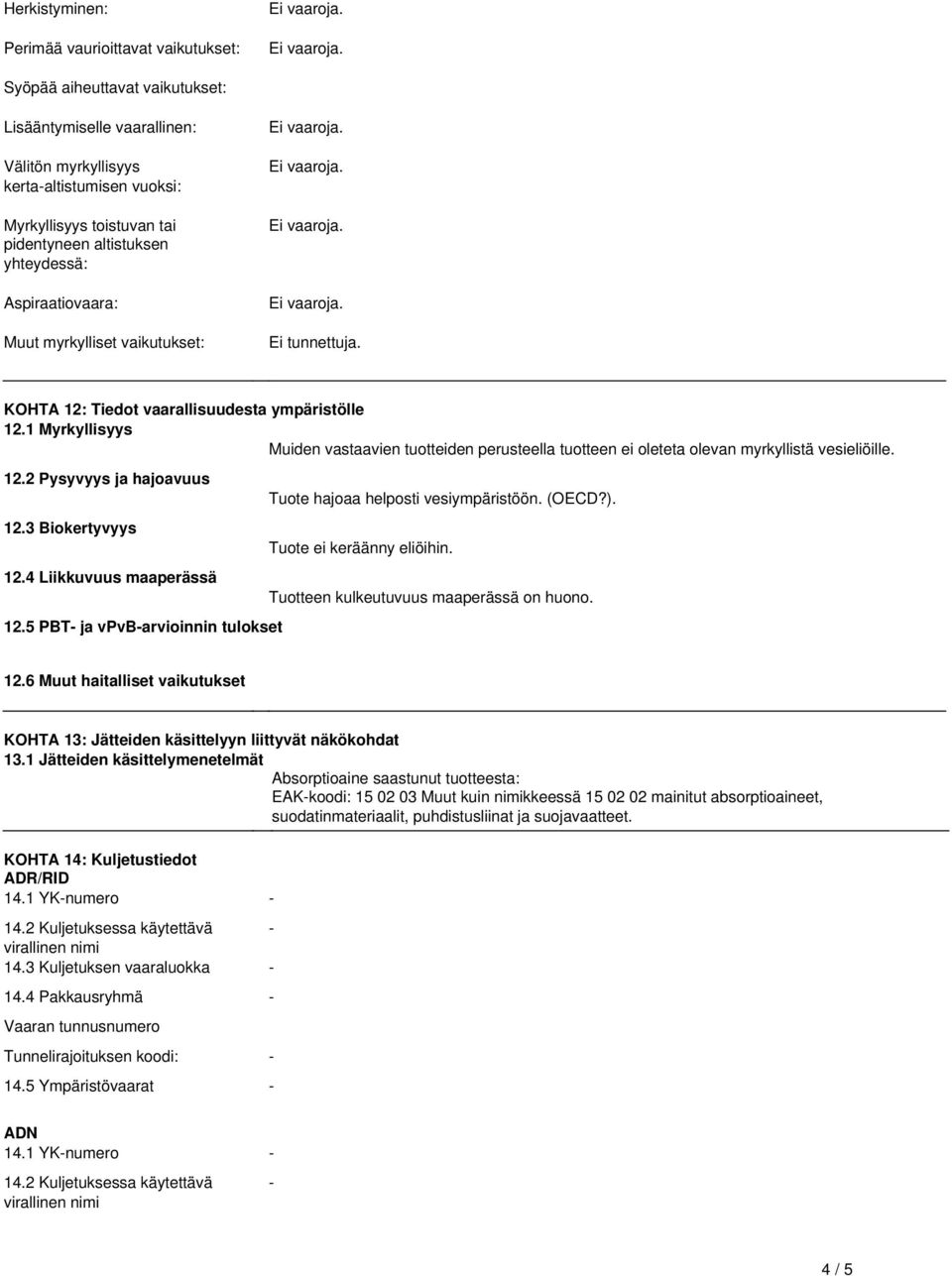 1 Myrkyllisyys Muiden vastaavien tuotteiden perusteella tuotteen ei oleteta olevan myrkyllistä vesieliöille. 12.2 Pysyvyys ja hajoavuus 12.3 Biokertyvyys 12.4 Liikkuvuus maaperässä 12.