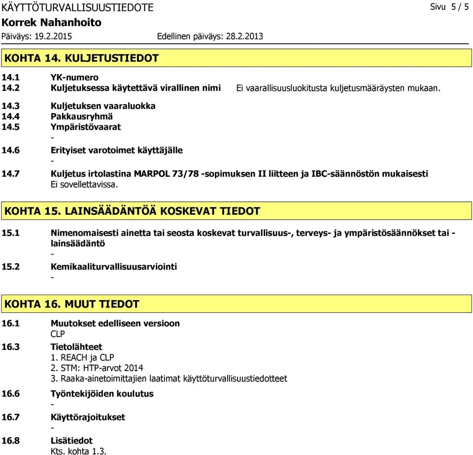 LAINSÄÄDÄNTÖÄ KOSKEVAT TIEDOT 15.1 Nimenomaisesti ainetta tai seosta koskevat turvallisuus, terveys ja ympäristösäännökset tai lainsäädäntö 15.2 Kemikaaliturvallisuusarviointi KOHTA 16.