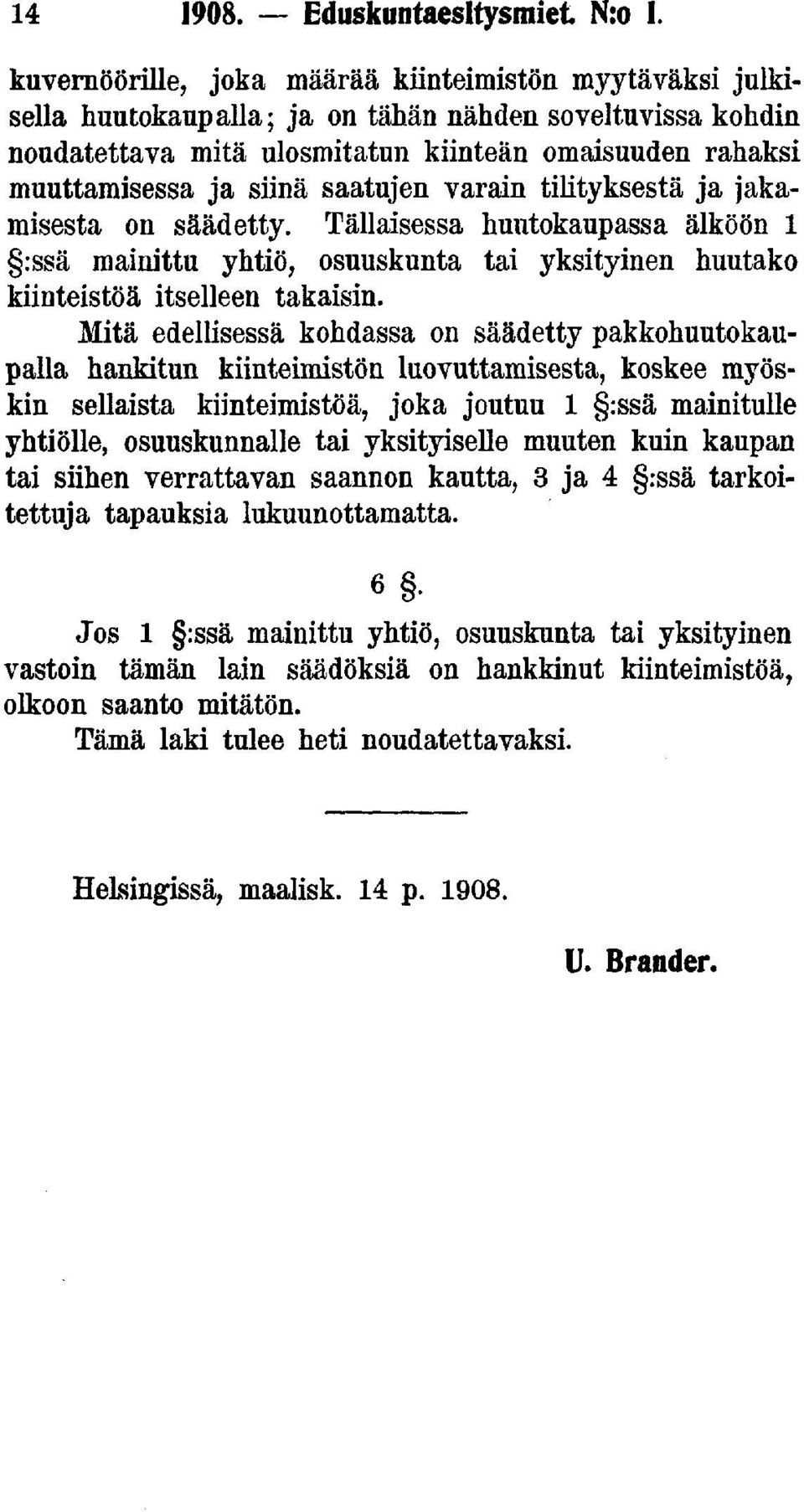 saatujen varain tilityksestä ja jakamisesta on säädetty. Tällaisessa huutokaupassa älköön 1 :ssä mainittu yhtiö, osuuskunta tai yksityinen huutako kiinteistöä itselleen takaisin.