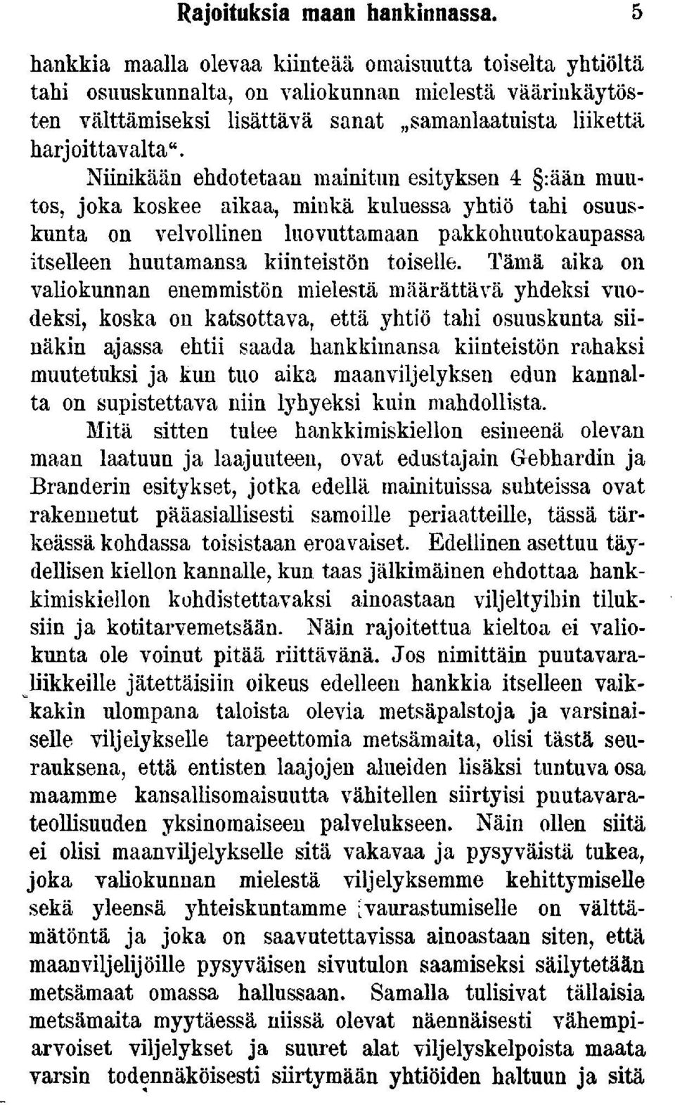 Niinikään ehdotetaan mainitun esityksen 4 :ään muutos, joka koskee aikaa, minkä kuluessa yhtiö tahi osuuskunta on velvollinen luovuttamaan pakkohuutokaupassa itselleen huutamansa kiinteistön toiselle.