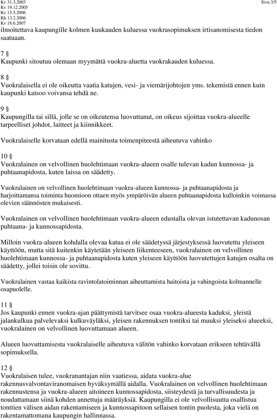 9 Kaupungilla tai sillä, jolle se on oikeutensa luovuttanut, on oikeus sijoittaa vuokra-alueelle tarpeelliset johdot, laitteet ja kiinnikkeet.