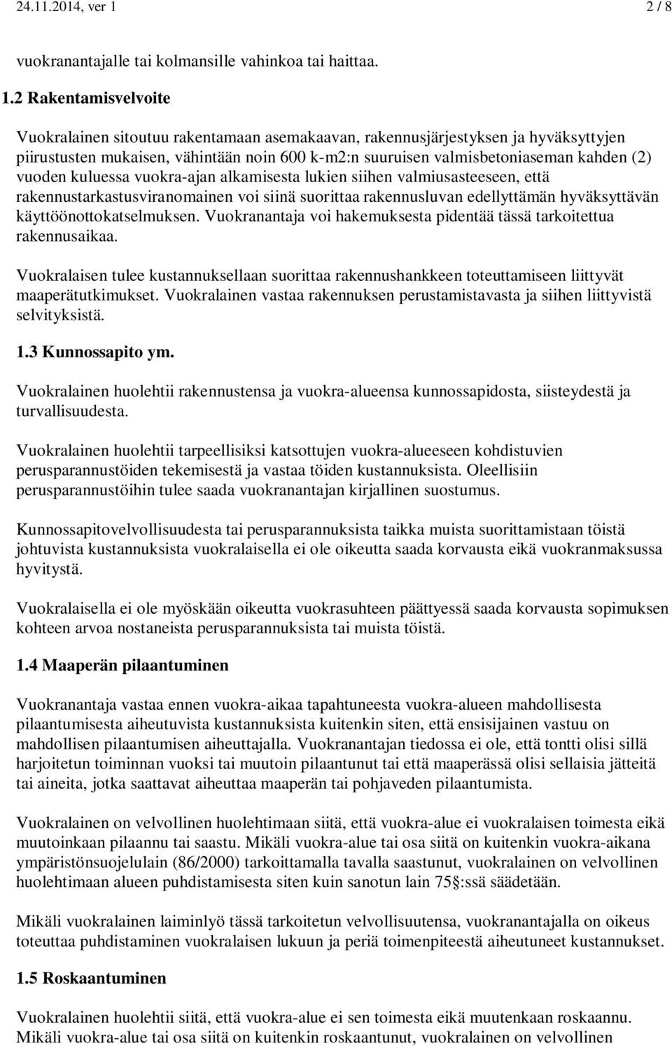 2 Rakentamisvelvoite Vuokralainen sitoutuu rakentamaan asemakaavan, rakennusjärjestyksen ja hyväksyttyjen piirustusten mukaisen, vähintään noin 600 k-m2:n suuruisen valmisbetoniaseman kahden (2)