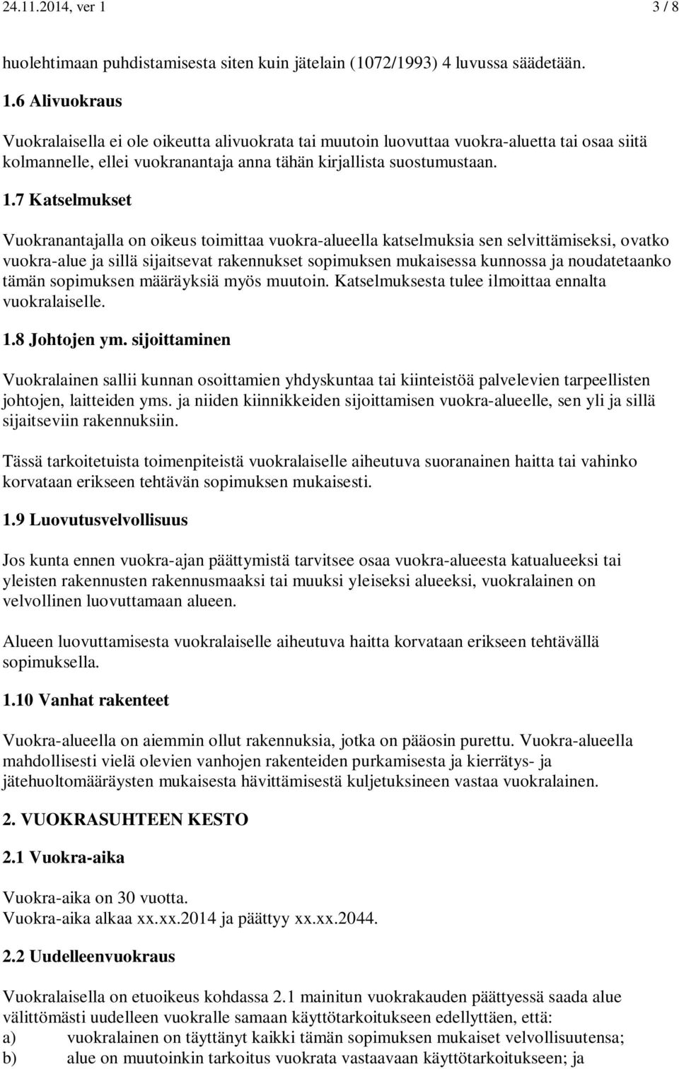 noudatetaanko tämän sopimuksen määräyksiä myös muutoin. Katselmuksesta tulee ilmoittaa ennalta vuokralaiselle. 1.8 Johtojen ym.