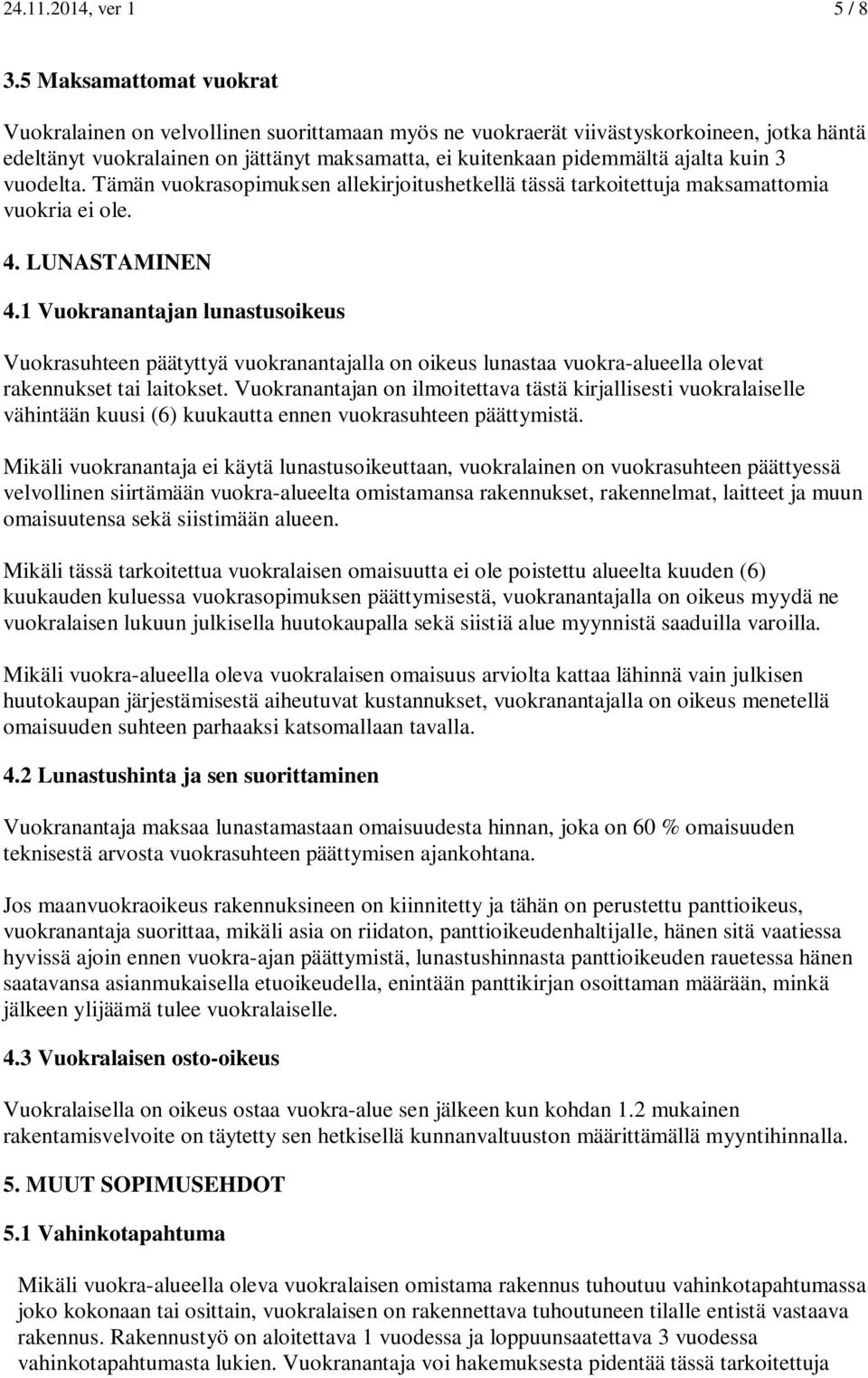 kuin 3 vuodelta. Tämän vuokrasopimuksen allekirjoitushetkellä tässä tarkoitettuja maksamattomia vuokria ei ole. 4. LUNASTAMINEN 4.