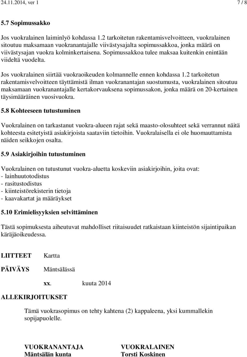 Sopimussakkoa tulee maksaa kuitenkin enintään viideltä vuodelta. Jos vuokralainen siirtää vuokraoikeuden kolmannelle ennen kohdassa 1.
