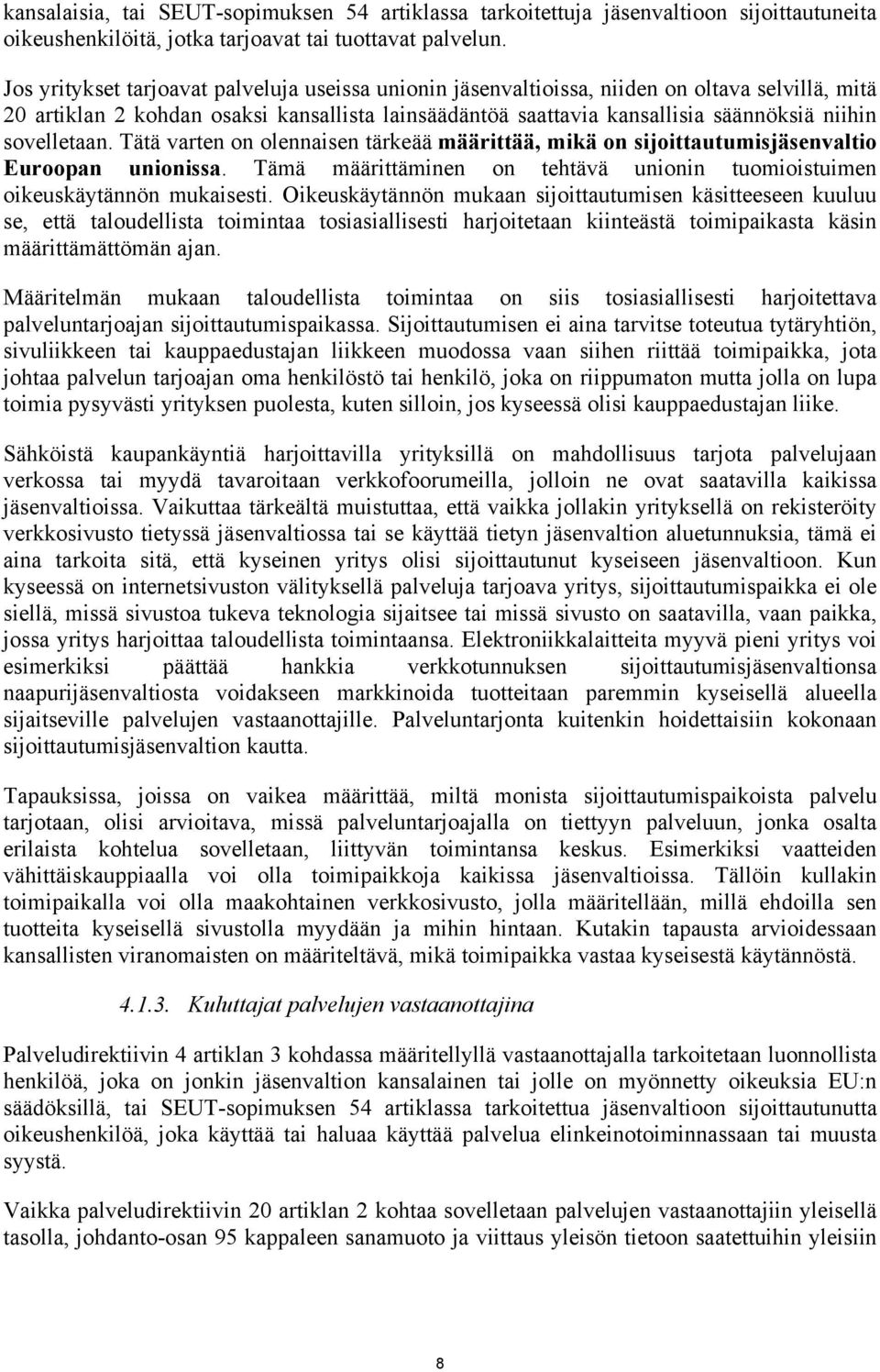 sovelletaan. Tätä varten on olennaisen tärkeää määrittää, mikä on sijoittautumisjäsenvaltio Euroopan unionissa. Tämä määrittäminen on tehtävä unionin tuomioistuimen oikeuskäytännön mukaisesti.