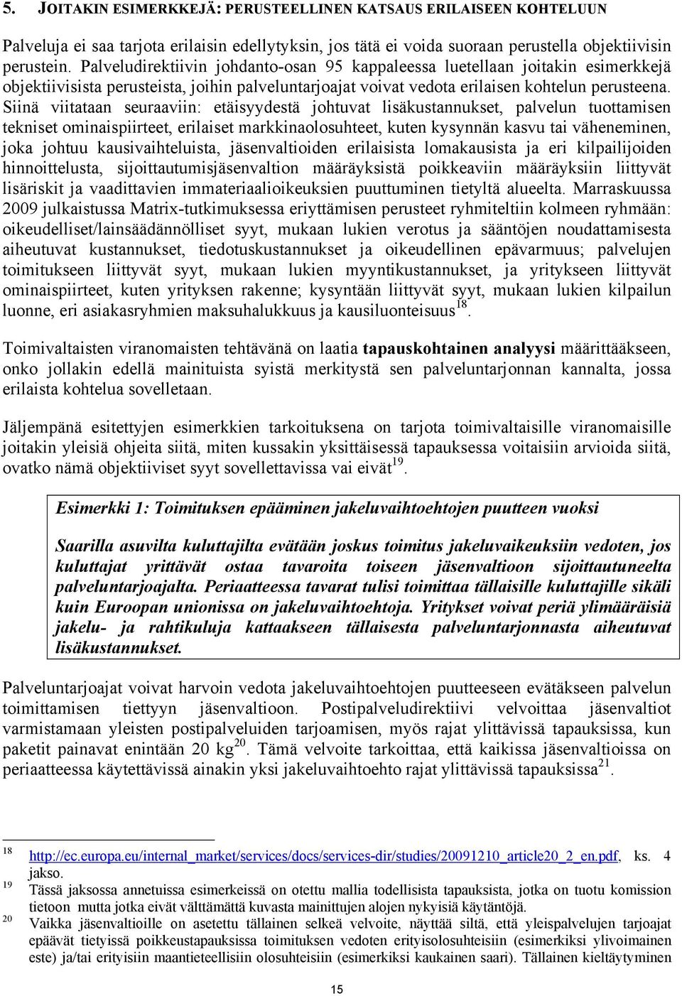 Siinä viitataan seuraaviin: etäisyydestä johtuvat lisäkustannukset, palvelun tuottamisen tekniset ominaispiirteet, erilaiset markkinaolosuhteet, kuten kysynnän kasvu tai väheneminen, joka johtuu