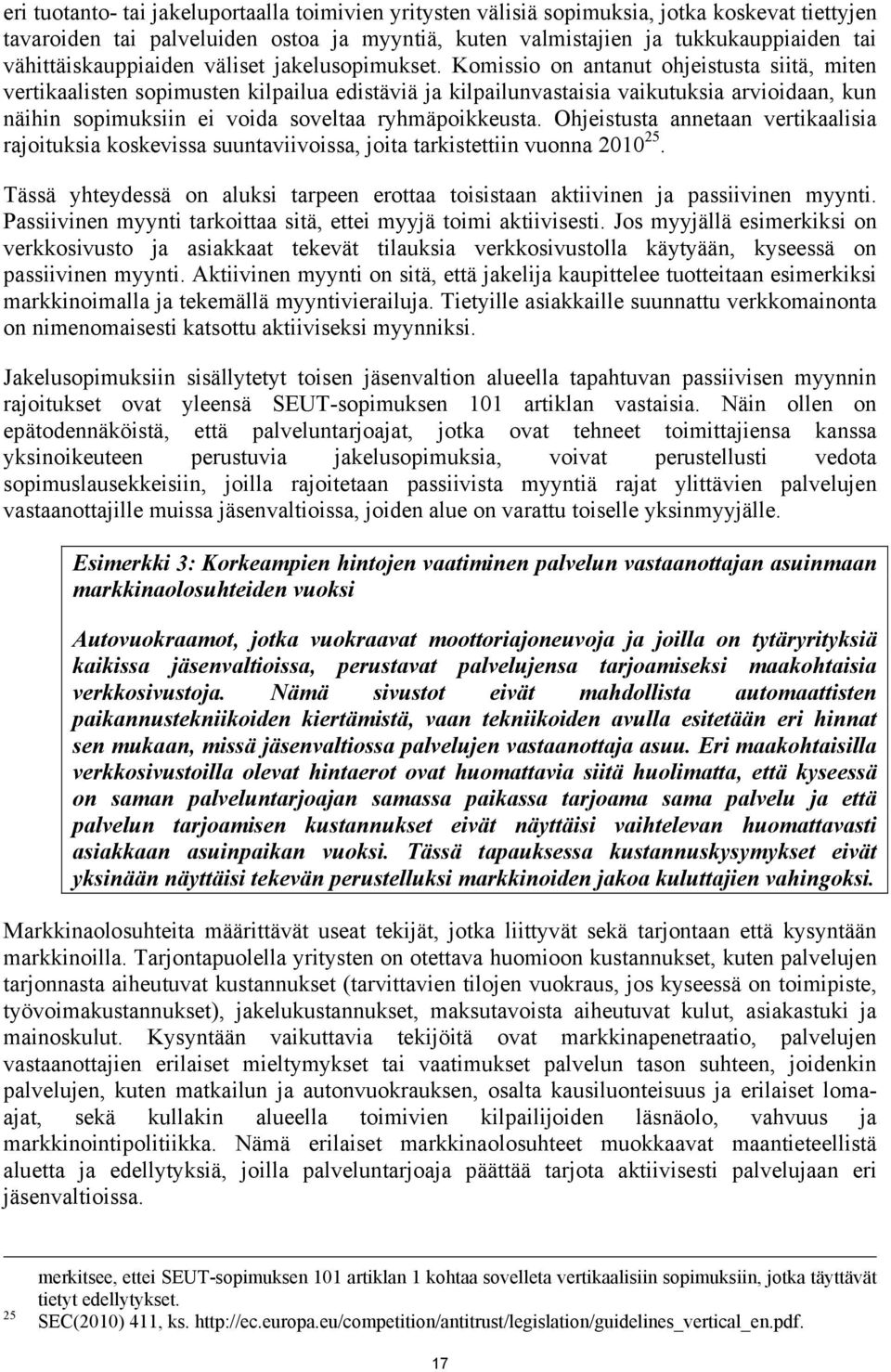 Komissio on antanut ohjeistusta siitä, miten vertikaalisten sopimusten kilpailua edistäviä ja kilpailunvastaisia vaikutuksia arvioidaan, kun näihin sopimuksiin ei voida soveltaa ryhmäpoikkeusta.