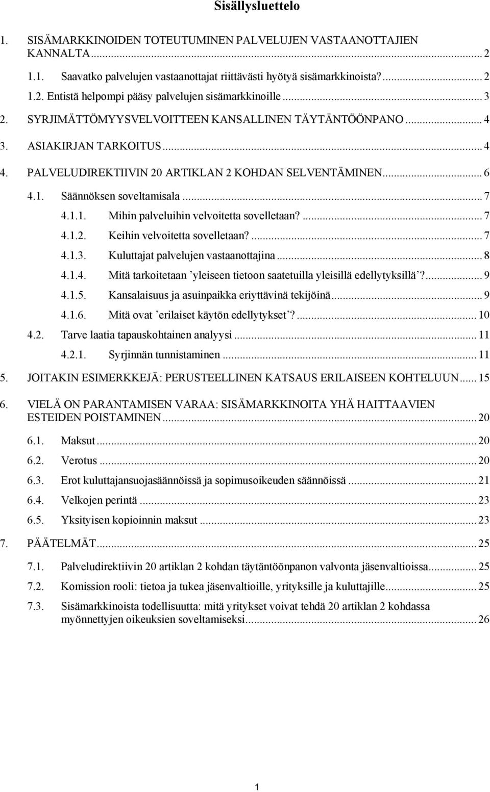 Säännöksen soveltamisala... 7 4.1.1. Mihin palveluihin velvoitetta sovelletaan?... 7 4.1.2. Keihin velvoitetta sovelletaan?... 7 4.1.3. Kuluttajat palvelujen vastaanottajina... 8 4.1.4. Mitä tarkoitetaan yleiseen tietoon saatetuilla yleisillä edellytyksillä?