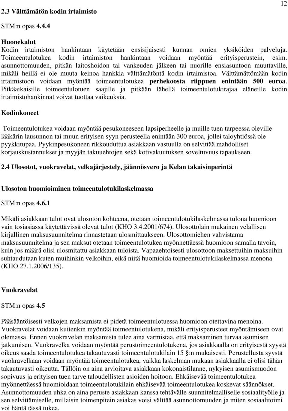 asunnottomuuden, pitkän laitoshoidon tai vankeuden jälkeen tai nuorille ensiasuntoon muuttaville, mikäli heillä ei ole muuta keinoa hankkia välttämätöntä kodin irtaimistoa.