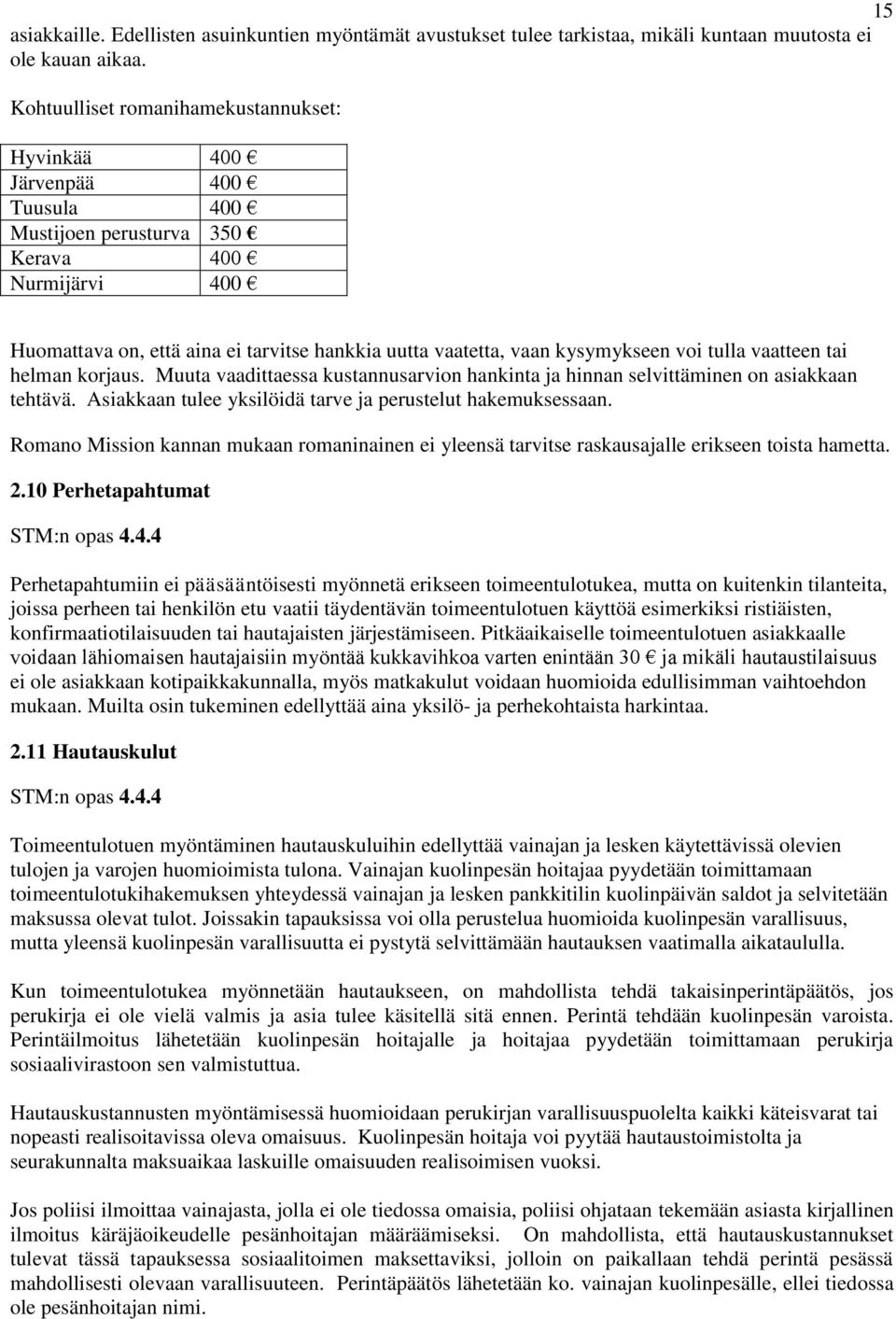 kysymykseen voi tulla vaatteen tai helman korjaus. Muuta vaadittaessa kustannusarvion hankinta ja hinnan selvittäminen on asiakkaan tehtävä.