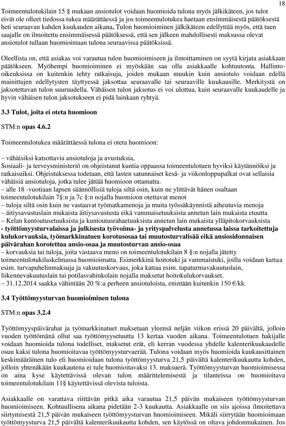 Tulon huomioiminen jälkikäteen edellyttää myös, että tuen saajalle on ilmoitettu ensimmäisessä päätöksessä, että sen jälkeen mahdollisesti maksussa olevat ansiotulot tullaan huomioimaan tulona