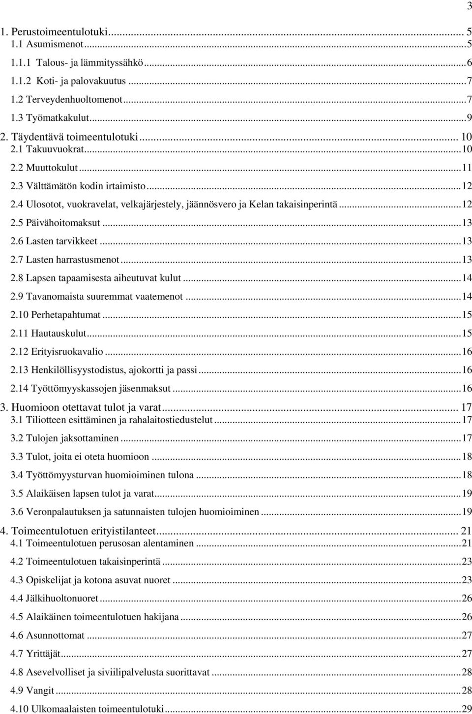 .. 12 2.5 Päivähoitomaksut... 13 2.6 Lasten tarvikkeet... 13 2.7 Lasten harrastusmenot... 13 2.8 Lapsen tapaamisesta aiheutuvat kulut... 14 2.9 Tavanomaista suuremmat vaatemenot... 14 2.10 Perhetapahtumat.