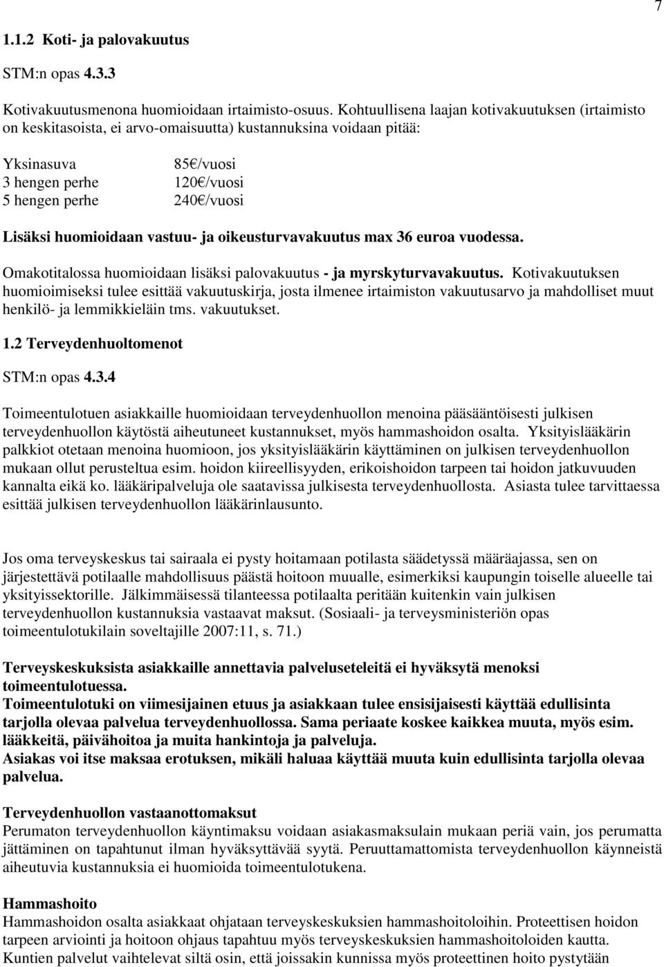 huomioidaan vastuu- ja oikeusturvavakuutus max 36 euroa vuodessa. Omakotitalossa huomioidaan lisäksi palovakuutus - ja myrskyturvavakuutus.