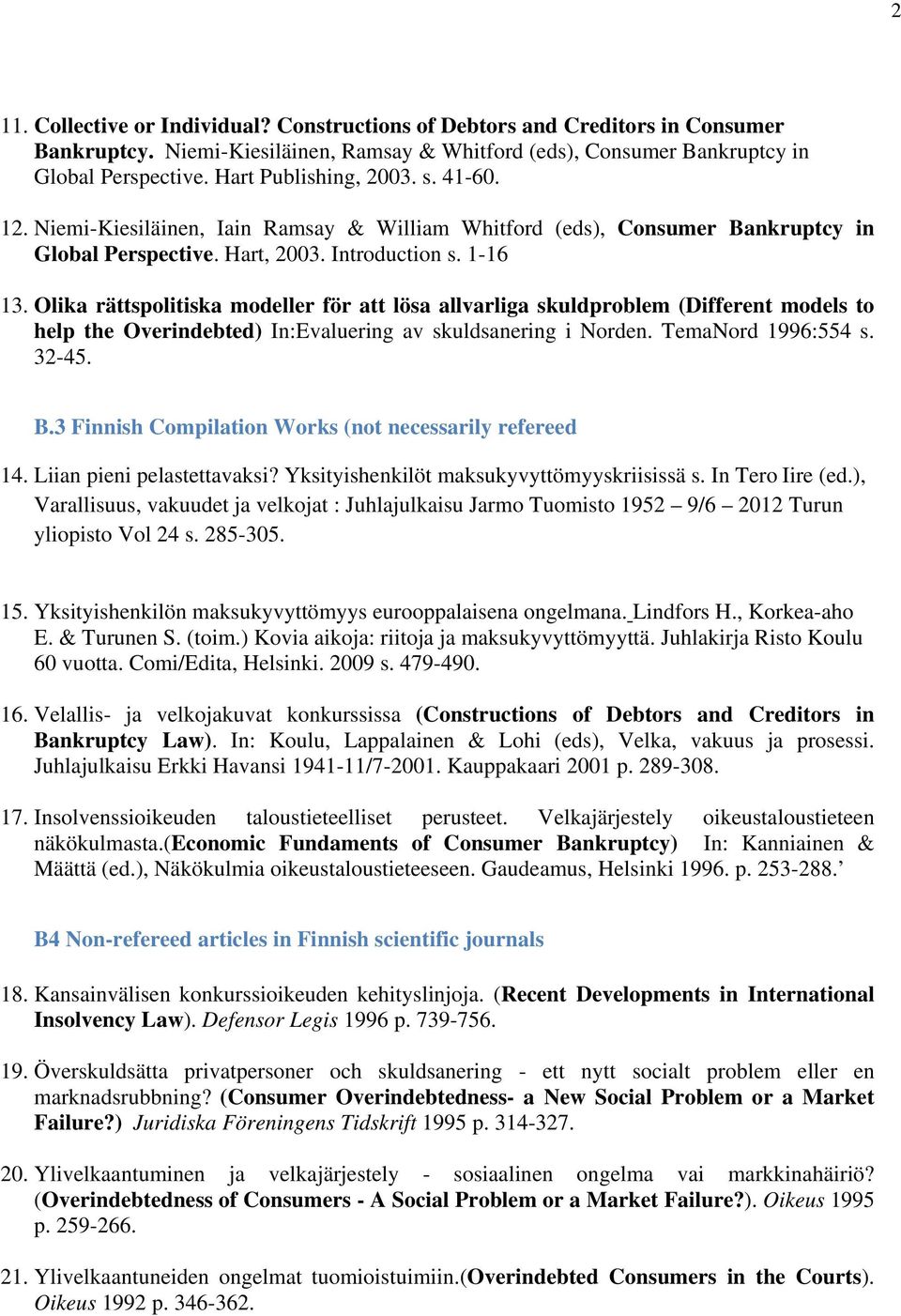 Olika rättspolitiska modeller för att lösa allvarliga skuldproblem (Different models to help the Overindebted) In:Evaluering av skuldsanering i Norden. TemaNord 1996:554 s. 32-45. B.