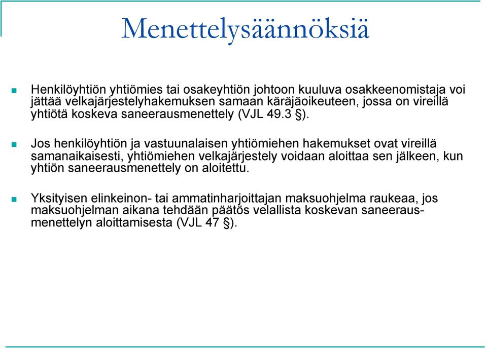 Jos henkilöyhtiön ja vastuunalaisen yhtiömiehen hakemukset ovat vireillä samanaikaisesti, yhtiömiehen velkajärjestely voidaan aloittaa sen