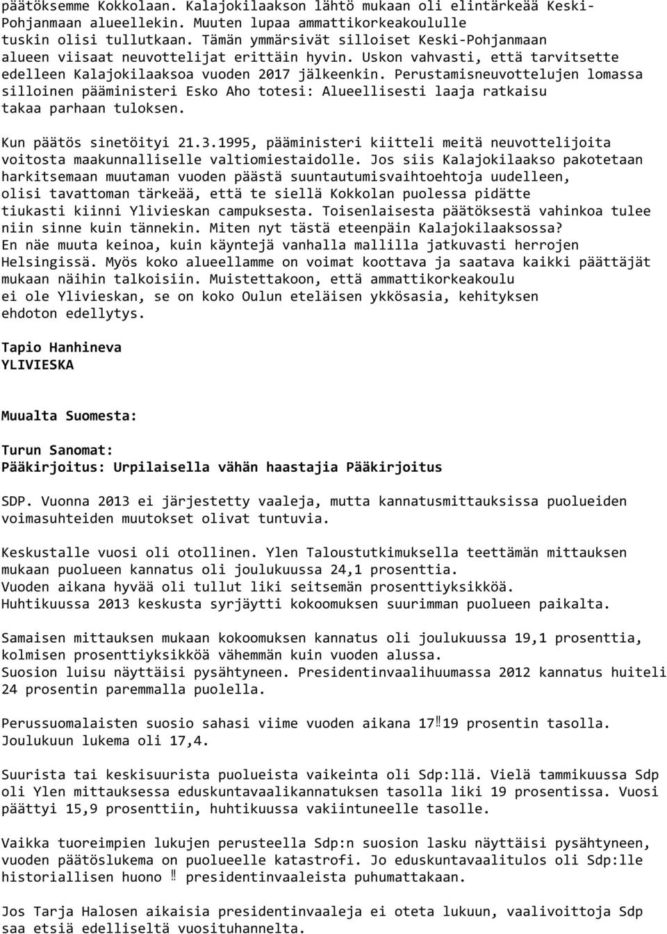 Perustamisneuvottelujen lomassa silloinen pääministeri Esko Aho totesi: Alueellisesti laaja ratkaisu takaa parhaan tuloksen. Kun päätös sinetöityi 21.3.