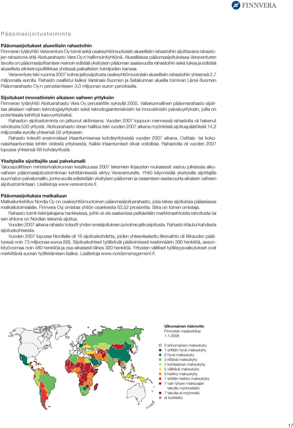 Alueellisissa pääomasijoituksissa Veraventuren tavoite on pääomasijoittamisen keinoin edistää yksityisen pääoman saatavuutta rahastoihin sekä tukea ja edistää alueellista elinkeinopolitiikkaa yhdessä