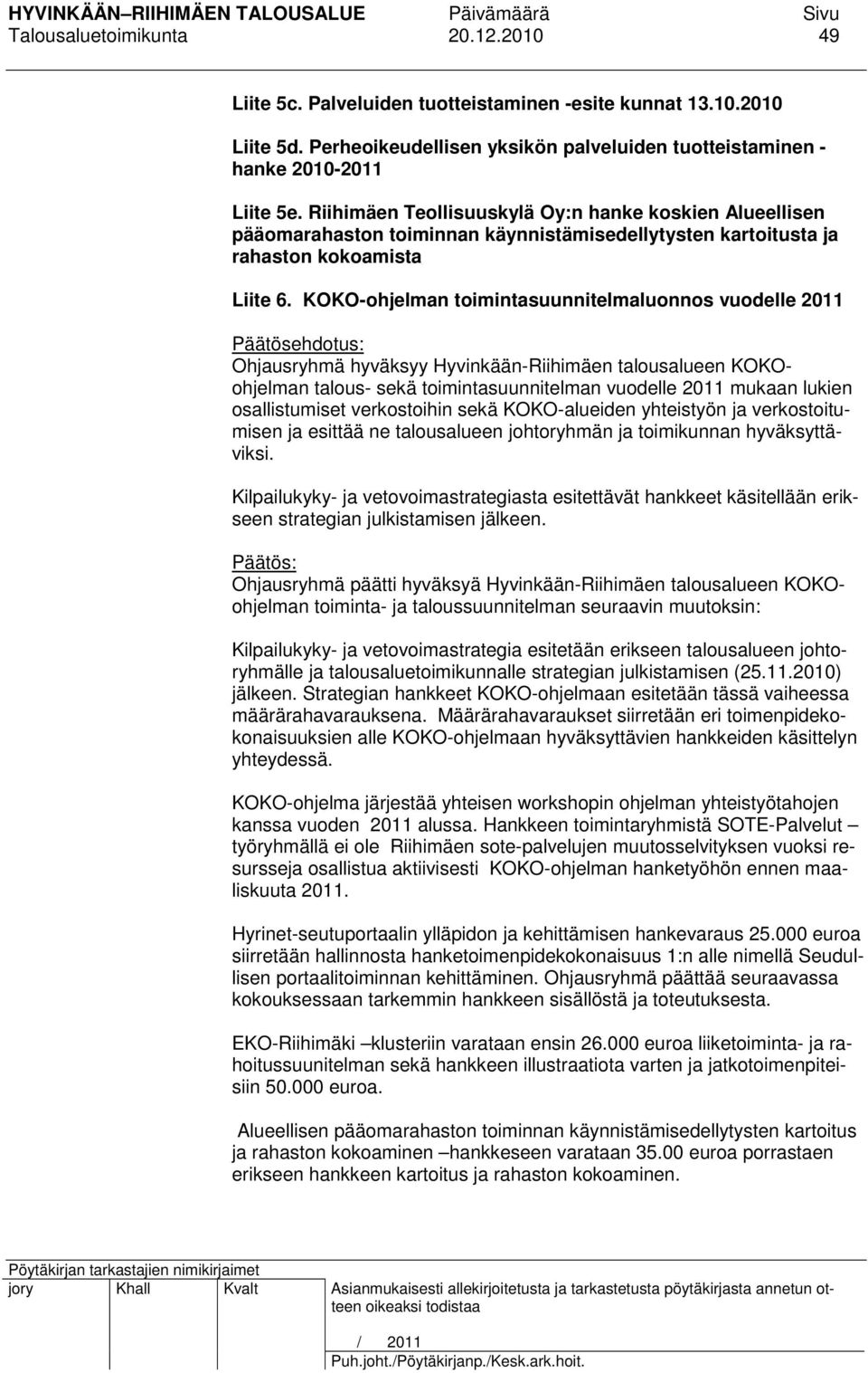 KOKO-ohjelman toimintasuunnitelmaluonnos vuodelle 2011 Päätösehdotus: Ohjausryhmä hyväksyy Hyvinkään-Riihimäen talousalueen KOKOohjelman talous- sekä toimintasuunnitelman vuodelle 2011 mukaan lukien