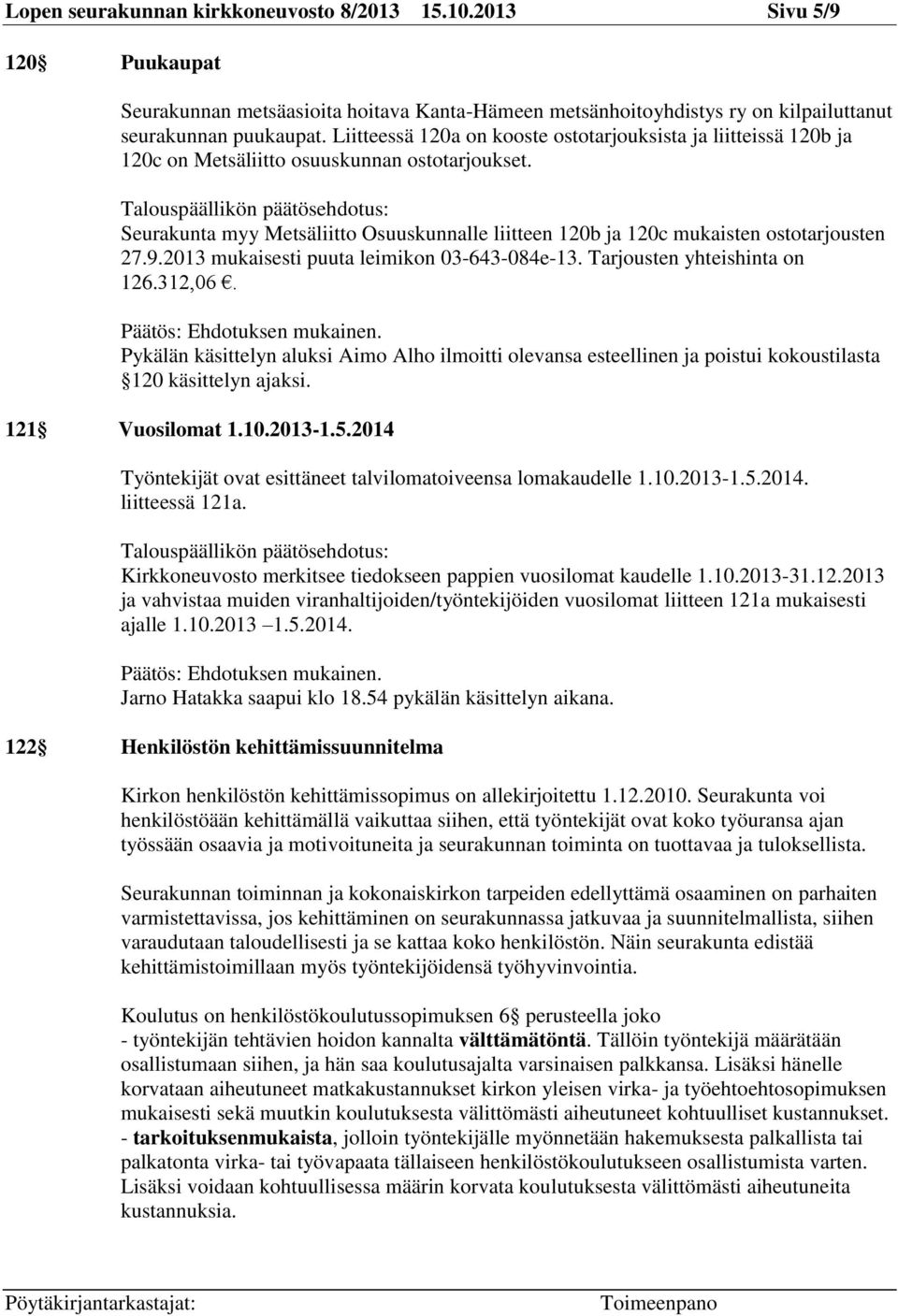 Seurakunta myy Metsäliitto Osuuskunnalle liitteen 120b ja 120c mukaisten ostotarjousten 27.9.2013 mukaisesti puuta leimikon 03-643-084e-13. Tarjousten yhteishinta on 126.312,06.