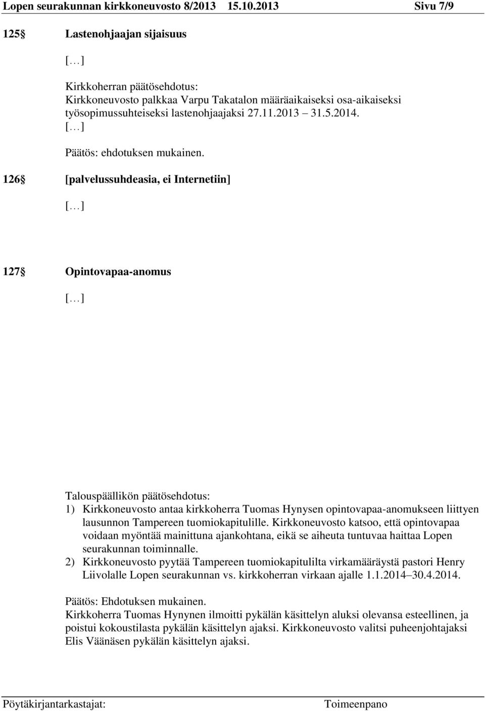 126 [palvelussuhdeasia, ei Internetiin] 127 Opintovapaa-anomus 1) Kirkkoneuvosto antaa kirkkoherra Tuomas Hynysen opintovapaa-anomukseen liittyen lausunnon Tampereen tuomiokapitulille.