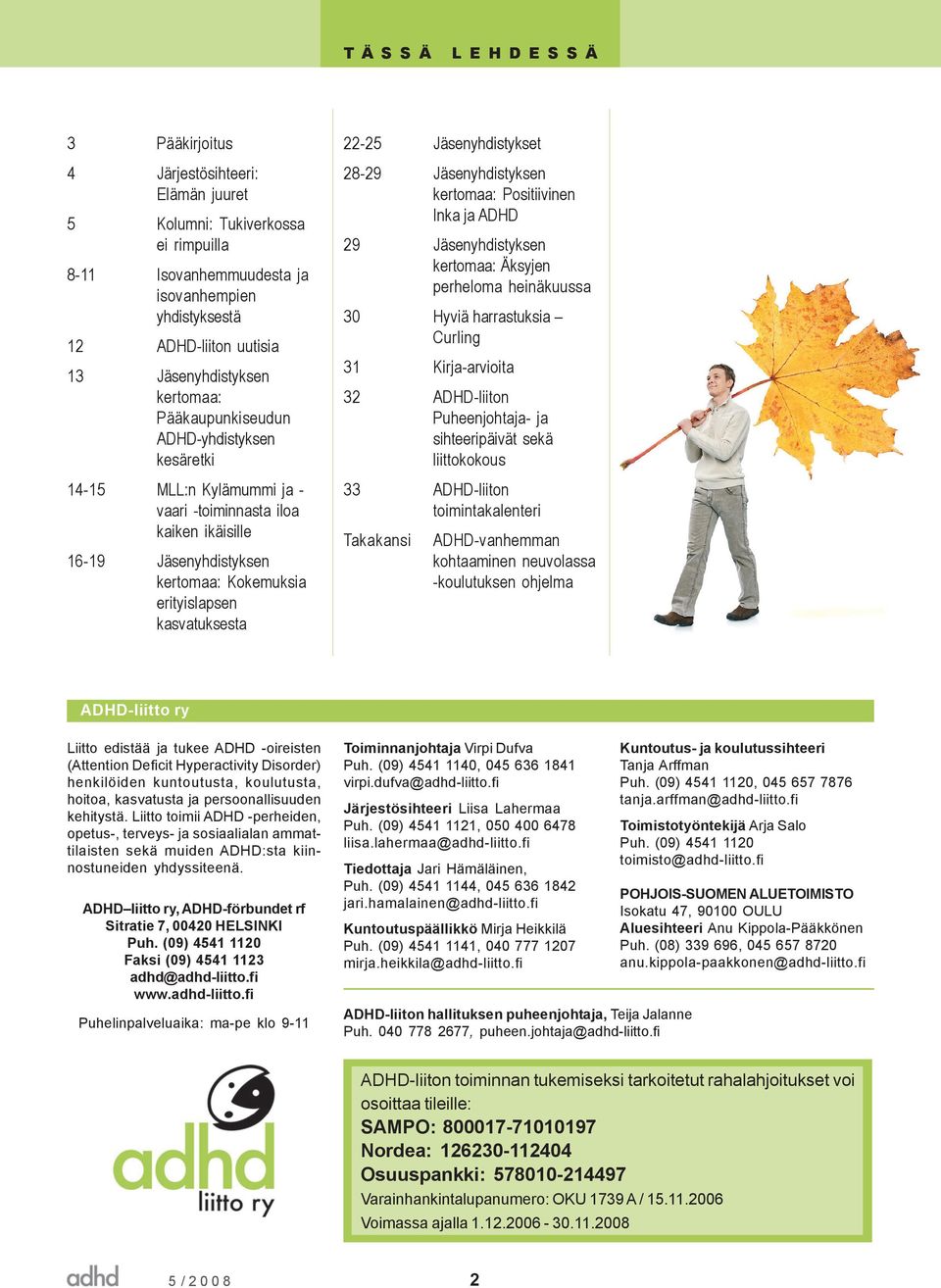 22-25 Jäsenyhdistykset 28-29 Jäsenyhdistyksen kertomaa: Positiivinen Inka ja ADHD 29 Jäsenyhdistyksen kertomaa: Äksyjen perheloma heinäkuussa 30 Hyviä harrastuksia Curling 31 Kirja-arvioita 32