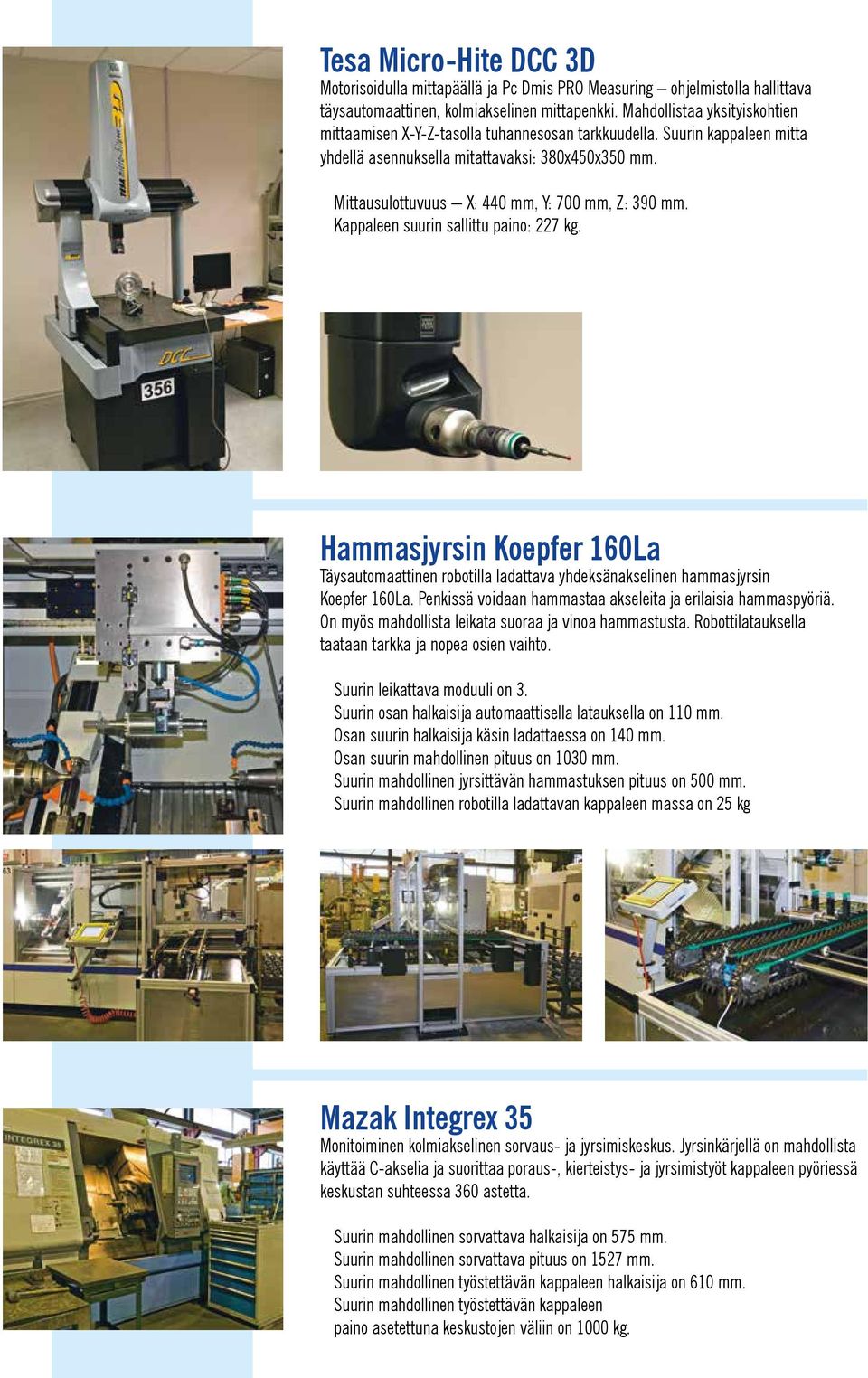 Mittausulottuvuus X: 440 mm, Y: 700 mm, Z: 390 mm. Kappaleen suurin sallittu paino: 227 kg.