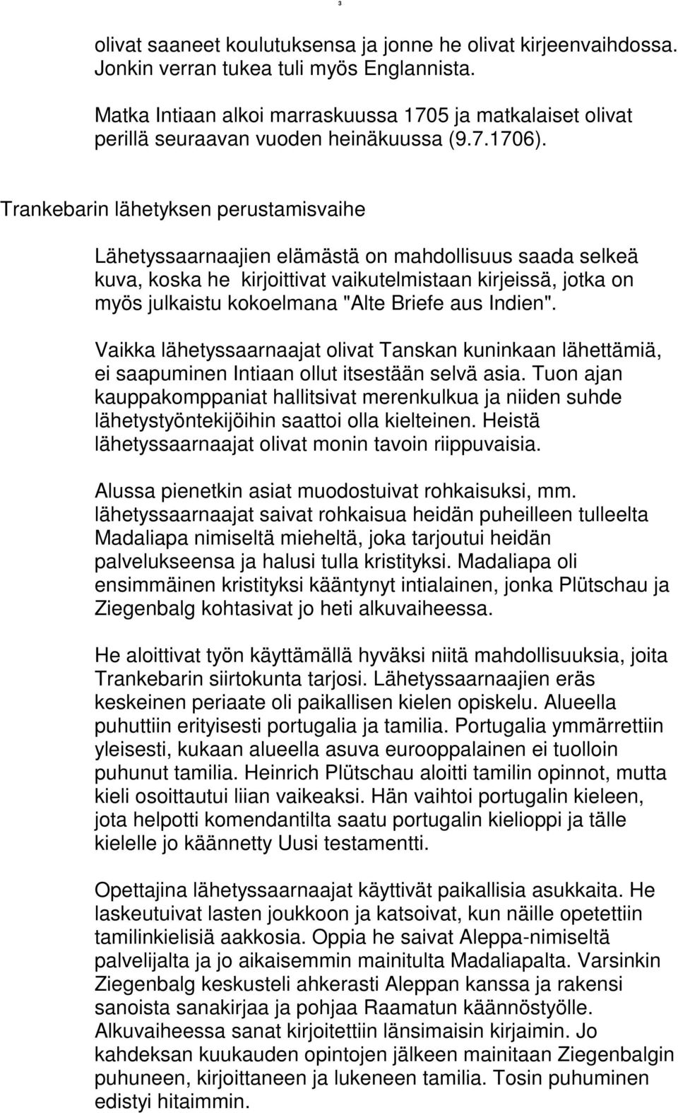 Trankebarin lähetyksen perustamisvaihe Lähetyssaarnaajien elämästä on mahdollisuus saada selkeä kuva, koska he kirjoittivat vaikutelmistaan kirjeissä, jotka on myös julkaistu kokoelmana "Alte Briefe