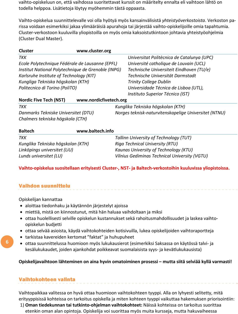 Verkoston parissa voidaan esimerkiksi jakaa ylimääräisiä apurahoja tai järjestää vaihto opiskelijoille omia tapahtumia.