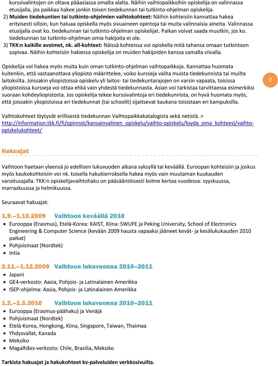 Valinnassa etusijalla ovat ko. tiedekunnan tai tutkinto ohjelman opiskelijat. Paikan voivat saada muutkin, jos ko. tiedekunnan tai tutkinto ohjelman omia hakijoita ei ole.