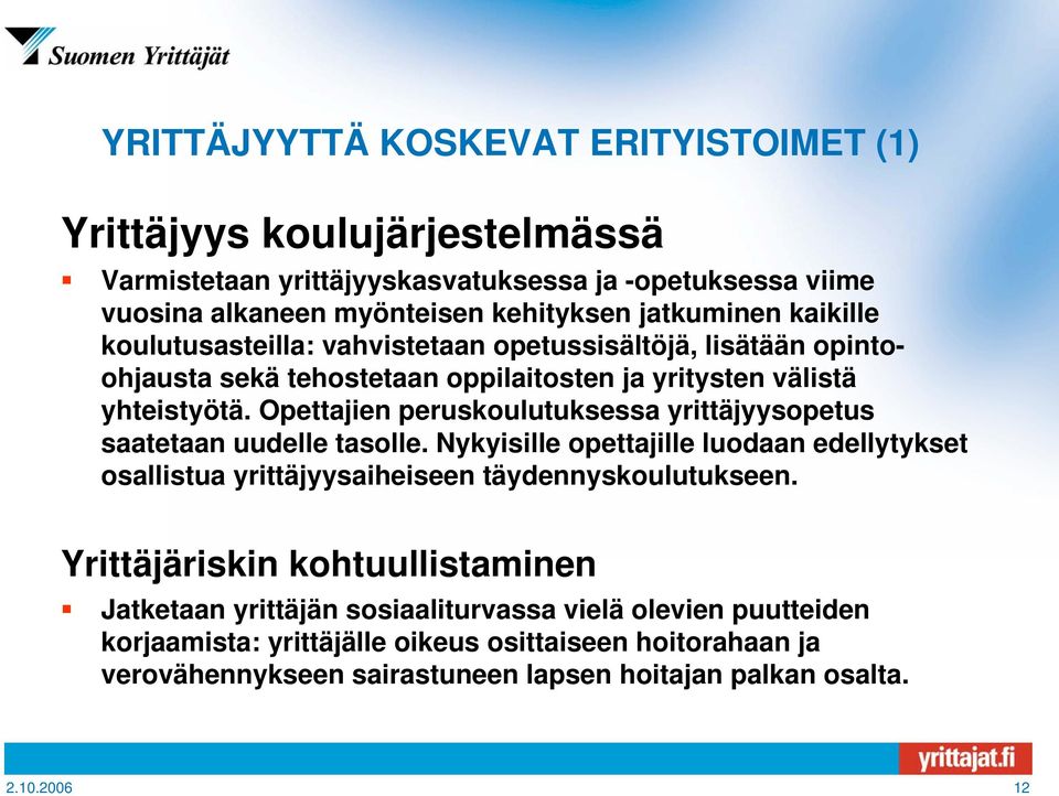 Opettajien peruskoulutuksessa yrittäjyysopetus saatetaan uudelle tasolle. Nykyisille opettajille luodaan edellytykset osallistua yrittäjyysaiheiseen täydennyskoulutukseen.