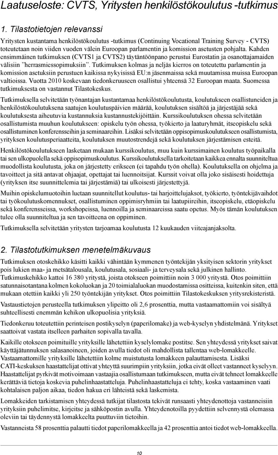 asetusten pohjalta. Kahden ensimmäinen tutkimuksen (CVTS1 ja CVTS2) täytäntöönpano perustui Eurostatin ja osanottajamaiden välisiin herrasmiessopimuksiin.