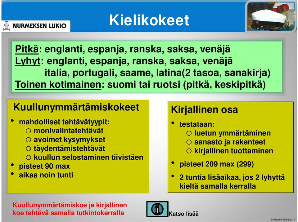 täydentämistehtävät o kuullun selostaminen tiivistäen pisteet 90 max aikaa noin tunti Kirjallinen osa testataan: o luetun ymmärtäminen o sanasto ja rakenteet o