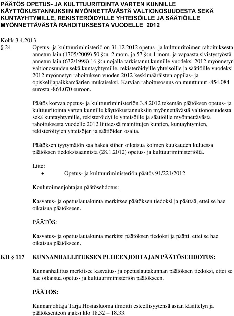 ja vapaasta sivistystyöstä annetun lain (632/1998) 16 :n nojalla tarkistanut kunnille vuodeksi 2012 myönnetyn valtionosuuden sekä kuntayhtymille, rekisteröidyille yhteisöille ja säätiöille vuodeksi