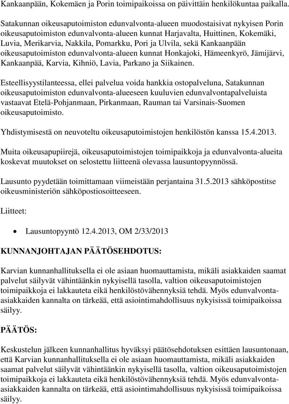 Pori ja Ulvila, sekä Kankaanpään oikeusaputoimiston edunvalvonta-alueen kunnat Honkajoki, Hämeenkyrö, Jämijärvi, Kankaanpää, Karvia, Kihniö, Lavia, Parkano ja Siikainen.