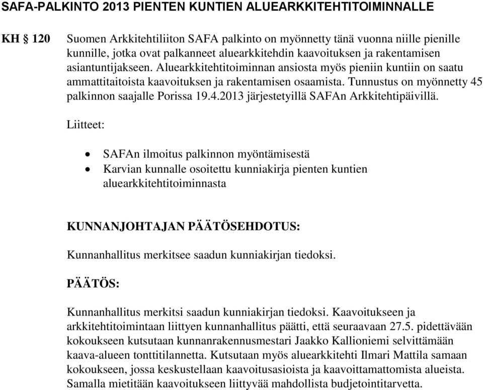 Tunnustus on myönnetty 45 palkinnon saajalle Porissa 19.4.2013 järjestetyillä SAFAn Arkkitehtipäivillä.