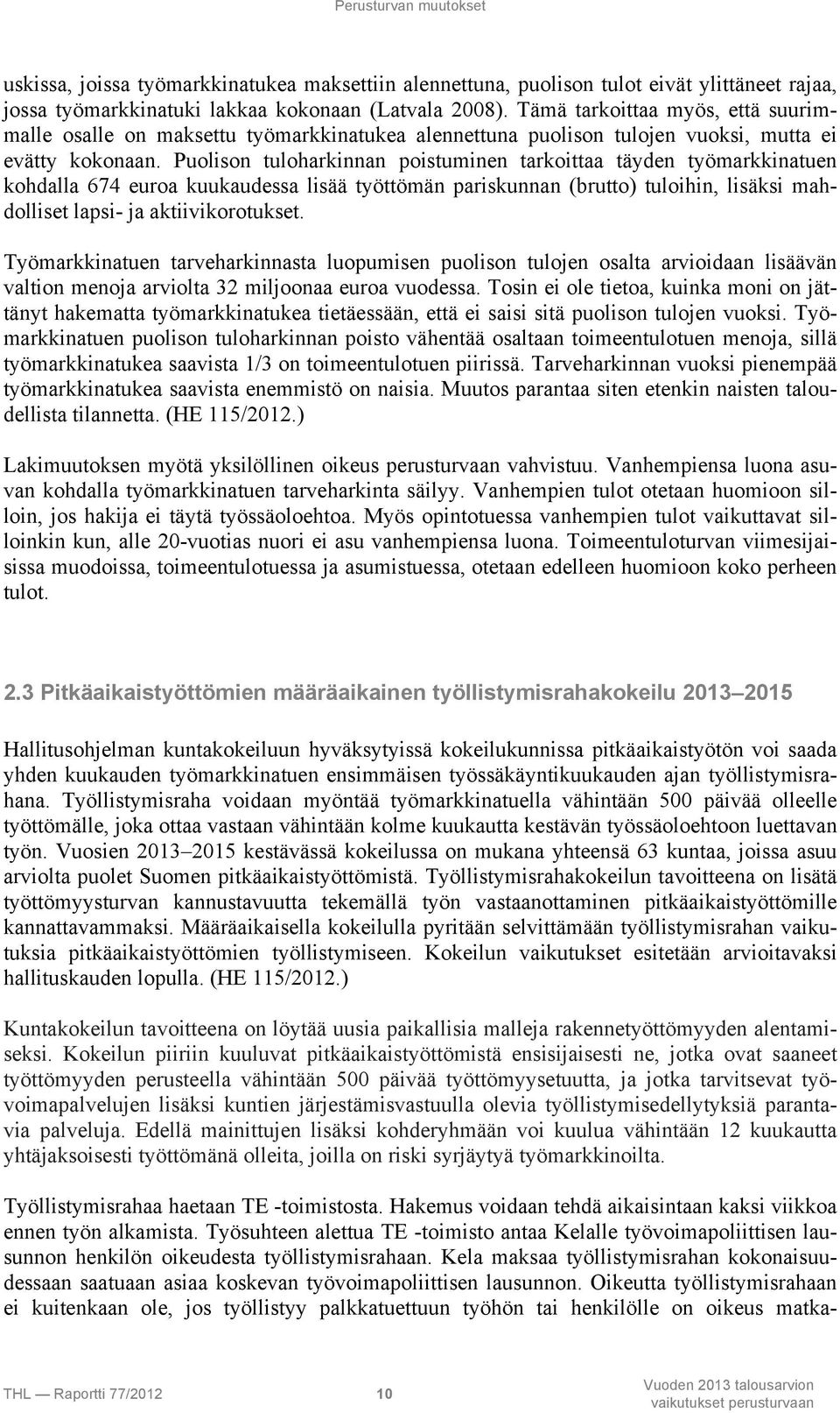 Puolison tuloharkinnan poistuminen tarkoittaa täyden työmarkkinatuen kohdalla 674 euroa kuukaudessa lisää työttömän pariskunnan (brutto) tuloihin, lisäksi mahdolliset lapsi- ja aktiivikorotukset.