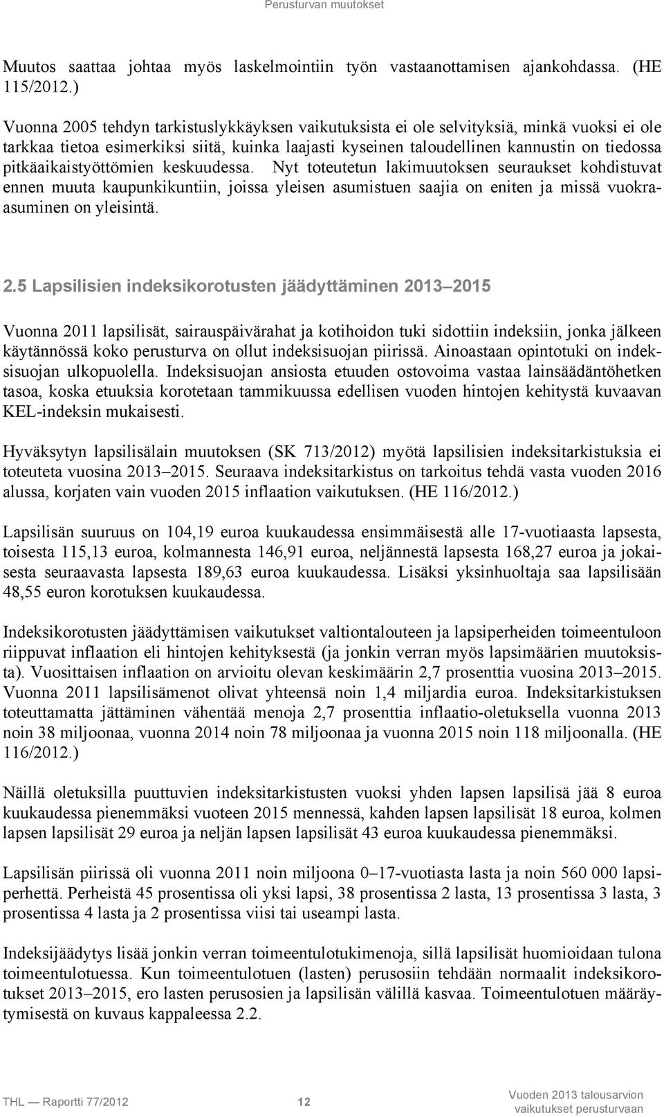 pitkäaikaistyöttömien keskuudessa. Nyt toteutetun lakimuutoksen seuraukset kohdistuvat ennen muuta kaupunkikuntiin, joissa yleisen asumistuen saajia on eniten ja missä vuokraasuminen on yleisintä. 2.