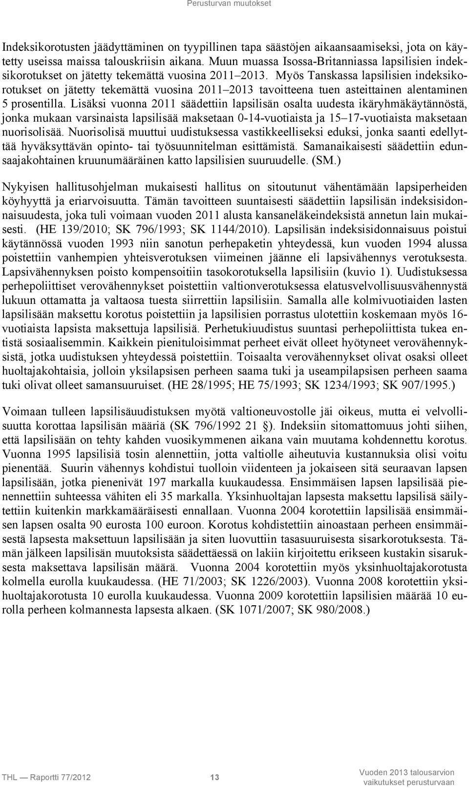 Myös Tanskassa lapsilisien indeksikorotukset on jätetty tekemättä vuosina 2011 2013 tavoitteena tuen asteittainen alentaminen 5 prosentilla.