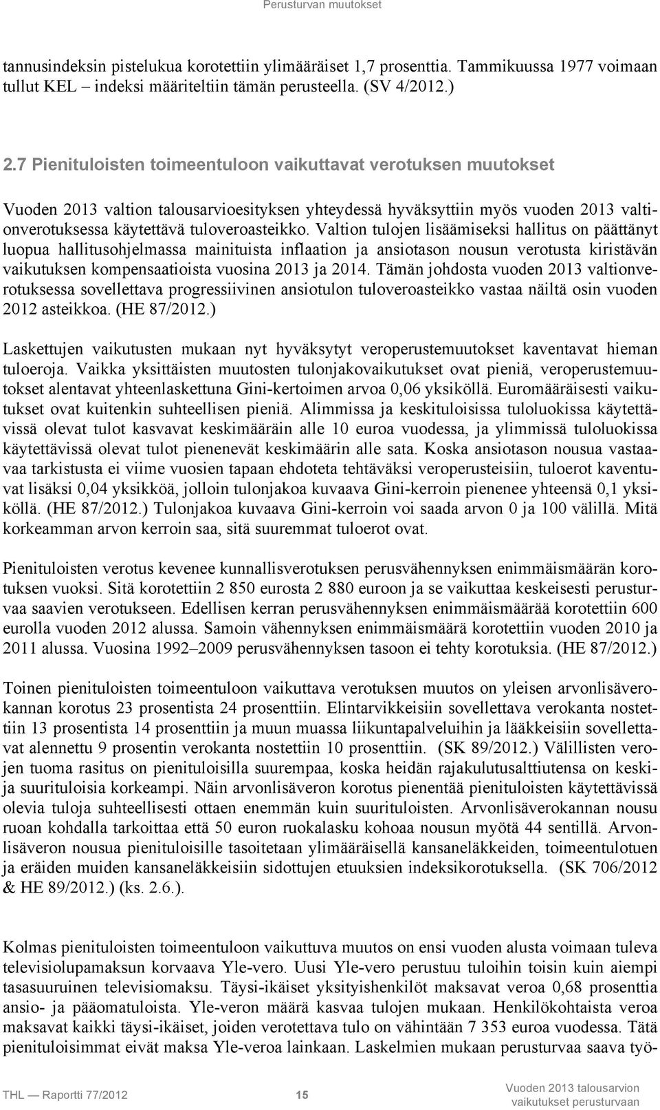 Valtion tulojen lisäämiseksi hallitus on päättänyt luopua hallitusohjelmassa mainituista inflaation ja ansiotason nousun verotusta kiristävän vaikutuksen kompensaatioista vuosina 2013 ja 2014.