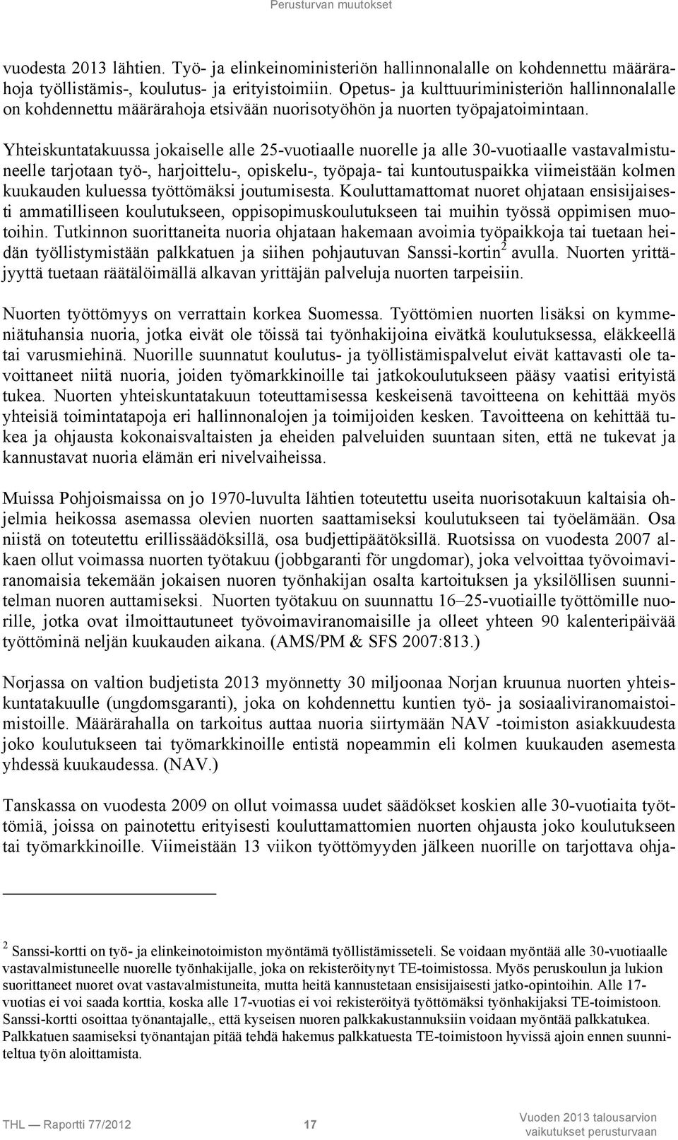 Yhteiskuntatakuussa jokaiselle alle 25-vuotiaalle nuorelle ja alle 30-vuotiaalle vastavalmistuneelle tarjotaan työ-, harjoittelu-, opiskelu-, työpaja- tai kuntoutuspaikka viimeistään kolmen kuukauden